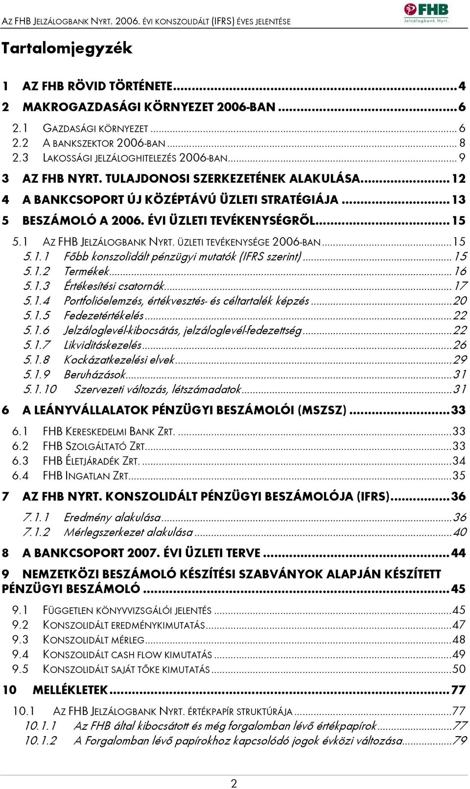 ÜZLETI TEVÉKENYSÉGE 2006-BAN...15 5.1.1 Főbb konszolidált pénzügyi mutatók (IFRS szerint)...15 5.1.2 Termékek...16 5.1.3 Értékesítési csatornák...17 5.1.4 Portfolióelemzés, értékvesztés- és céltartalék képzés.