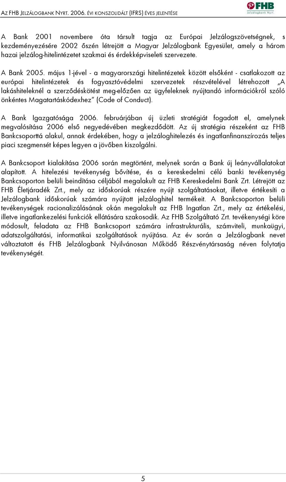 május 1-jével - a magyarországi hitelintézetek között elsőként - csatlakozott az európai hitelintézetek és fogyasztóvédelmi szervezetek részvételével létrehozott A lakáshiteleknél a szerződéskötést