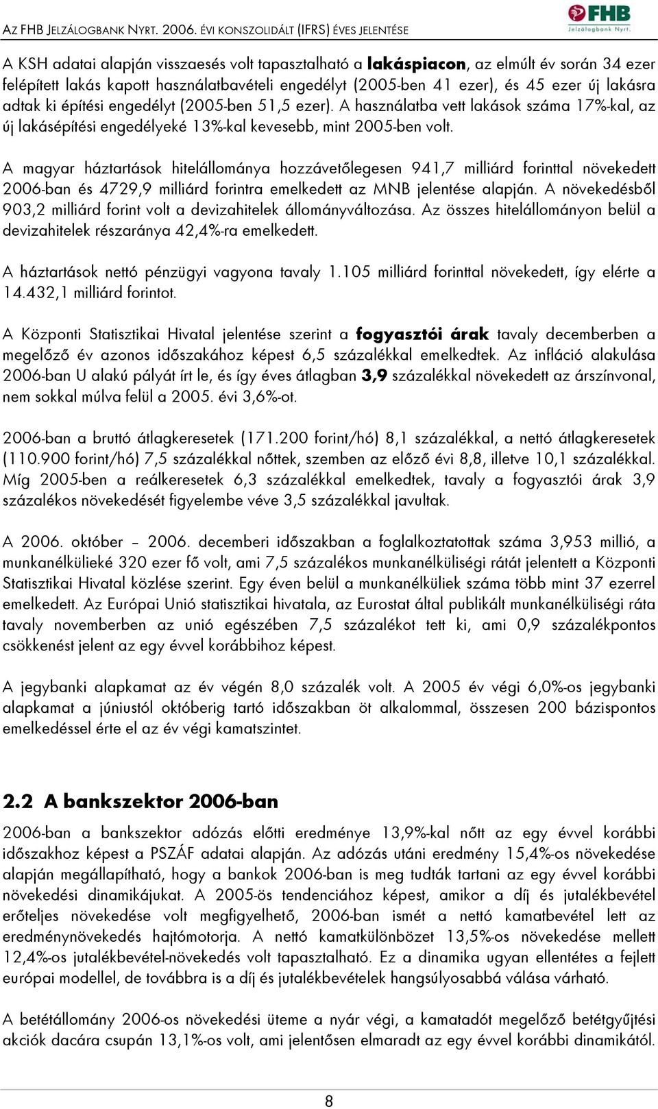 A magyar háztartások hitelállománya hozzávetőlegesen 941,7 milliárd forinttal növekedett 2006-ban és 4729,9 milliárd forintra emelkedett az MNB jelentése alapján.