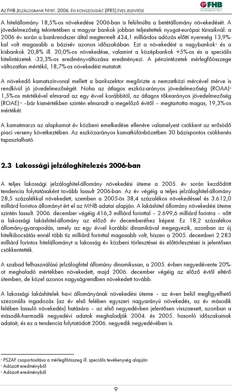 magasabb a bázisév azonos időszakában. Ezt a növekedést a nagybankok 4 és a kisbankok 20,8% ill.