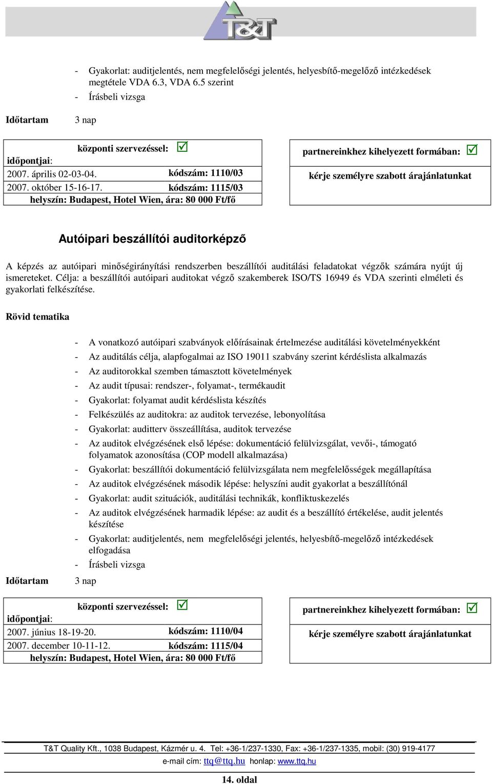 kódszám: 1115/03 helyszín: Budapest, Hotel Wien, ára: 80 000 Ft/fı Autóipari beszállítói auditorképzı A képzés az autóipari minıségirányítási rendszerben beszállítói auditálási feladatokat végzık