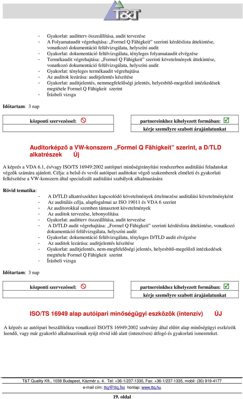 felülvizsgálata, helyszíni audit - Gyakorlat: tényleges termékaudit végrehajtása - Az auditok lezárása: auditjelentés készítése - Gyakorlat: auditjelentés, nemmegfelelıségi jelentés,