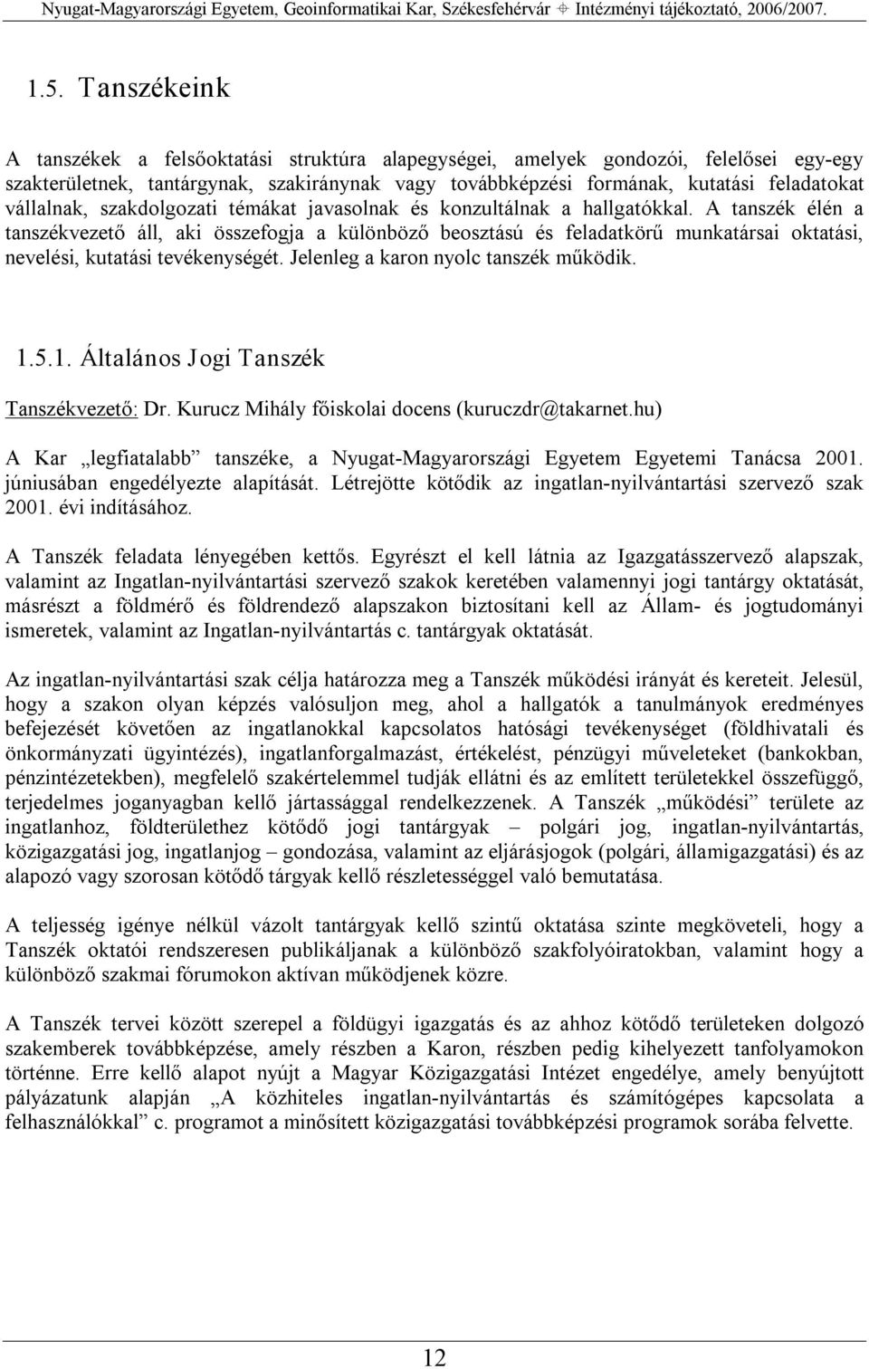 A tanszék élén a tanszékvezető áll, aki összefogja a különböző beosztású és feladatkörű munkatársai oktatási, nevelési, kutatási tevékenységét. Jelenleg a karon nyolc tanszék működik. 1.