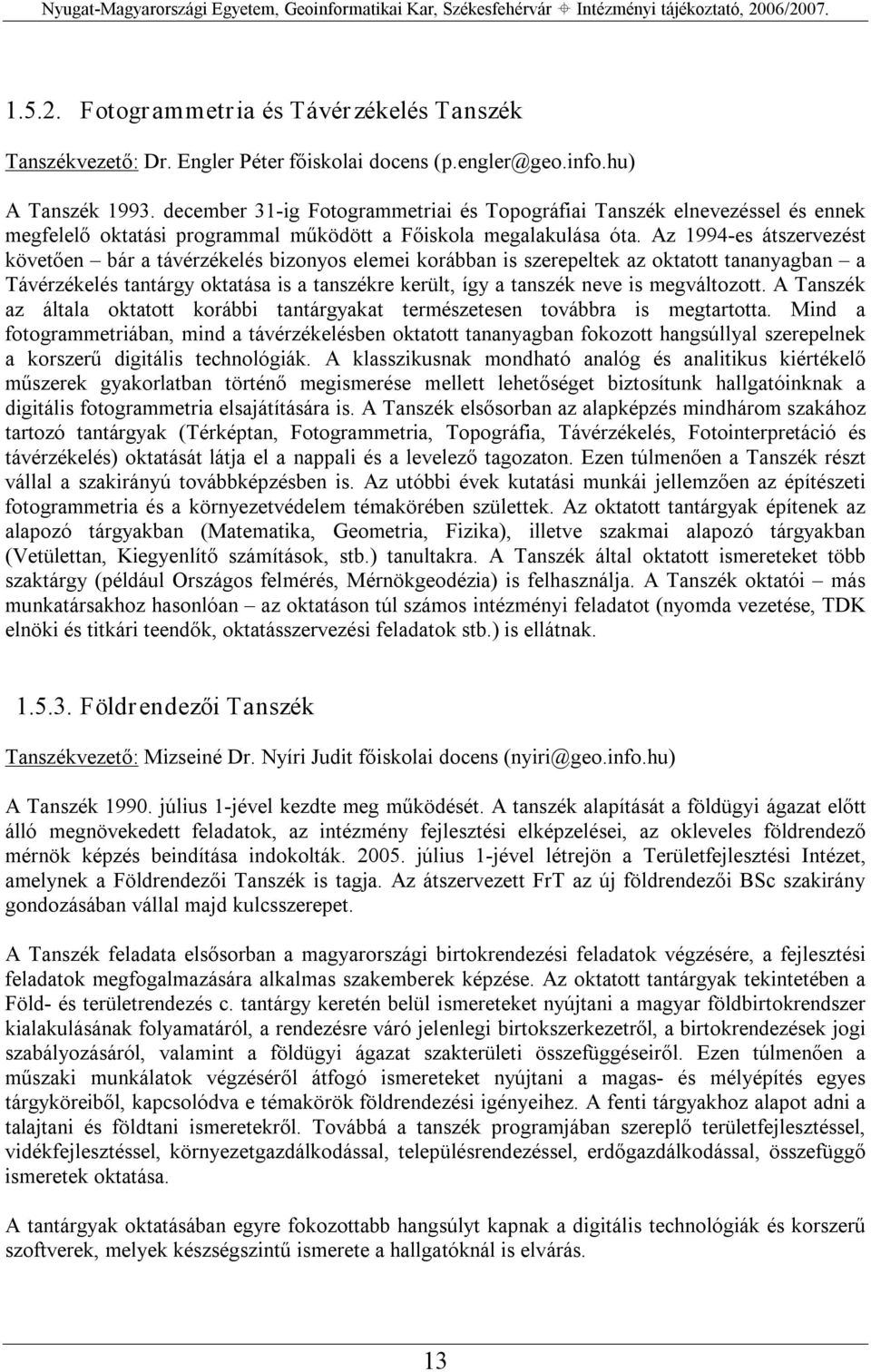 Az 1994 es átszervezést követően bár a távérzékelés bizonyos elemei korábban is szerepeltek az oktatott tananyagban a Távérzékelés tantárgy oktatása is a tanszékre került, így a tanszék neve is