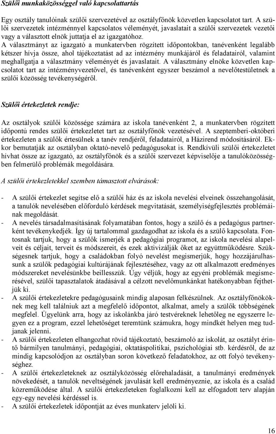 A választmányt az igazgató a munkatervben rögzített időpontokban, tanévenként legalább kétszer hívja össze, ahol tájékoztatást ad az intézmény munkájáról és feladatairól, valamint meghallgatja a