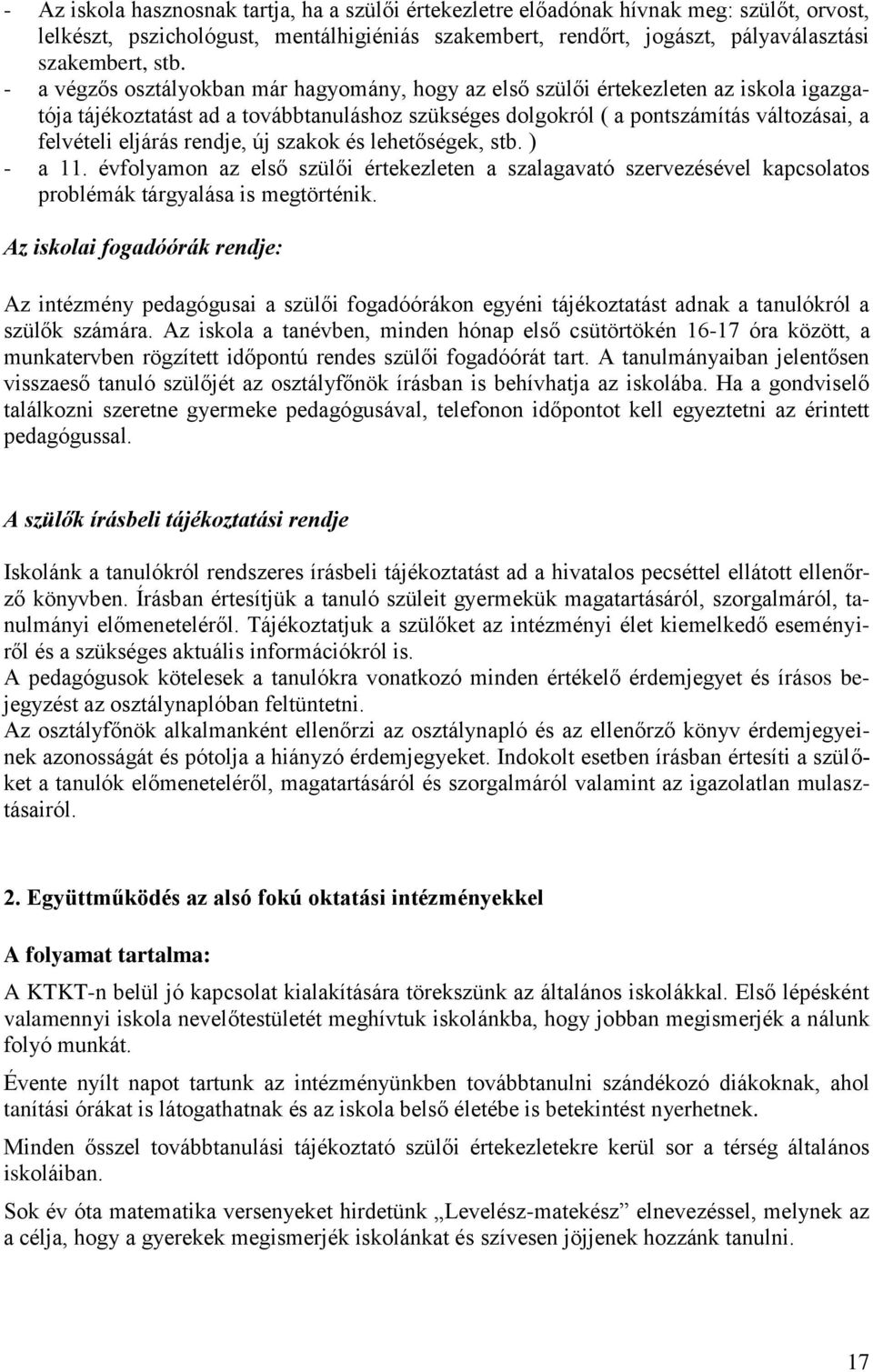 rendje, új szakok és lehetőségek, stb. ) - a 11. évfolyamon az első szülői értekezleten a szalagavató szervezésével kapcsolatos problémák tárgyalása is megtörténik.