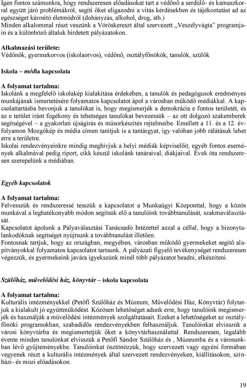 Alkalmazási területe: Védőnők, gyermekorvos (iskolaorvos), védőnő, osztályfőnökök, tanulók, szülők Iskola média kapcsolata A folyamat tartalma: Iskolánk a megfelelő iskolakép kialakítása érdekében, a