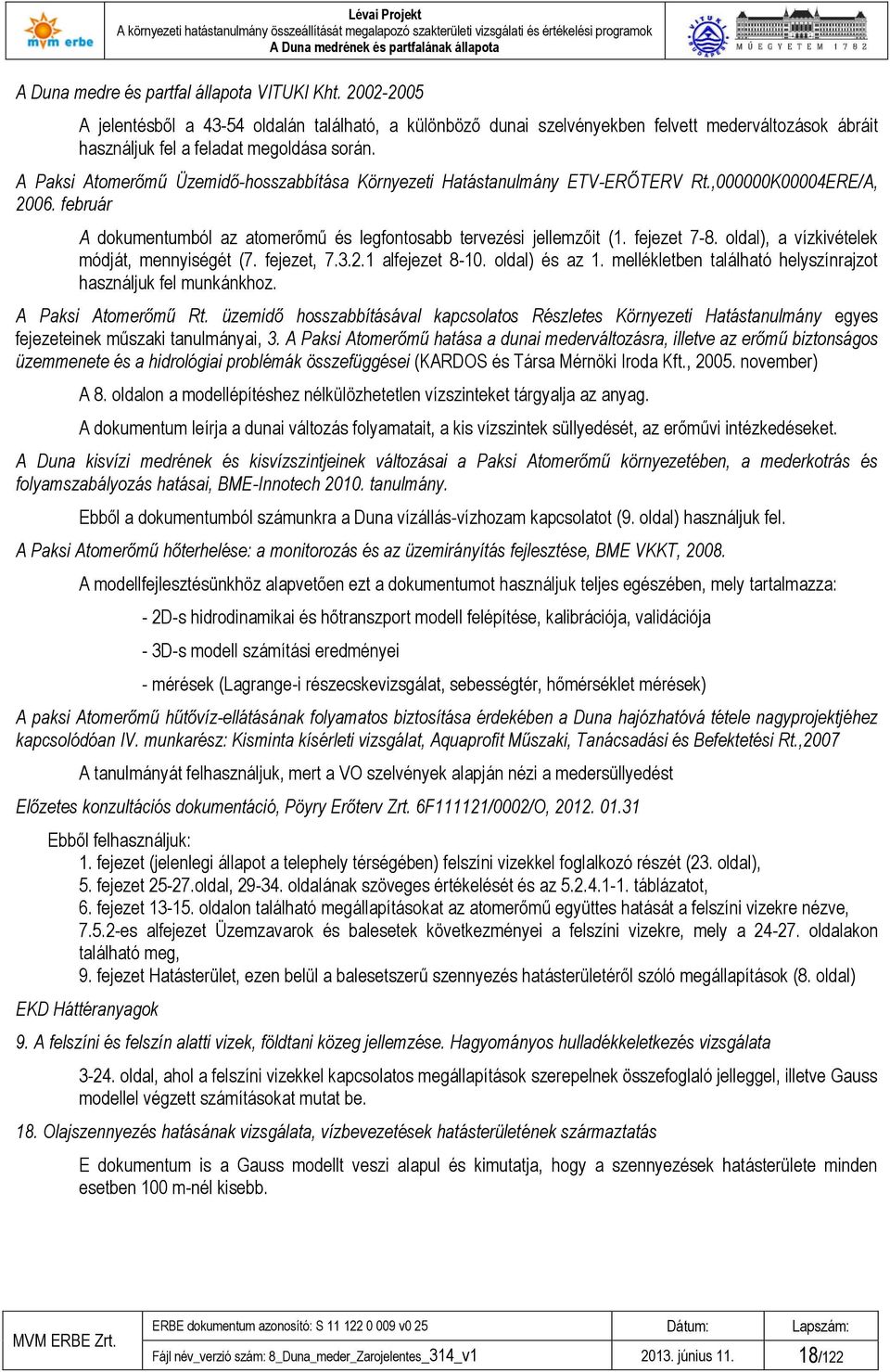 A Paksi Atomerőmű Üzemidő-hosszabbítása Környezeti Hatástanulmány ETV-ERŐTERV Rt.,000000K00004ERE/A, 2006. február A dokumentumból az atomerőmű és legfontosabb tervezési ellemzőit (1. feezet 7-8.