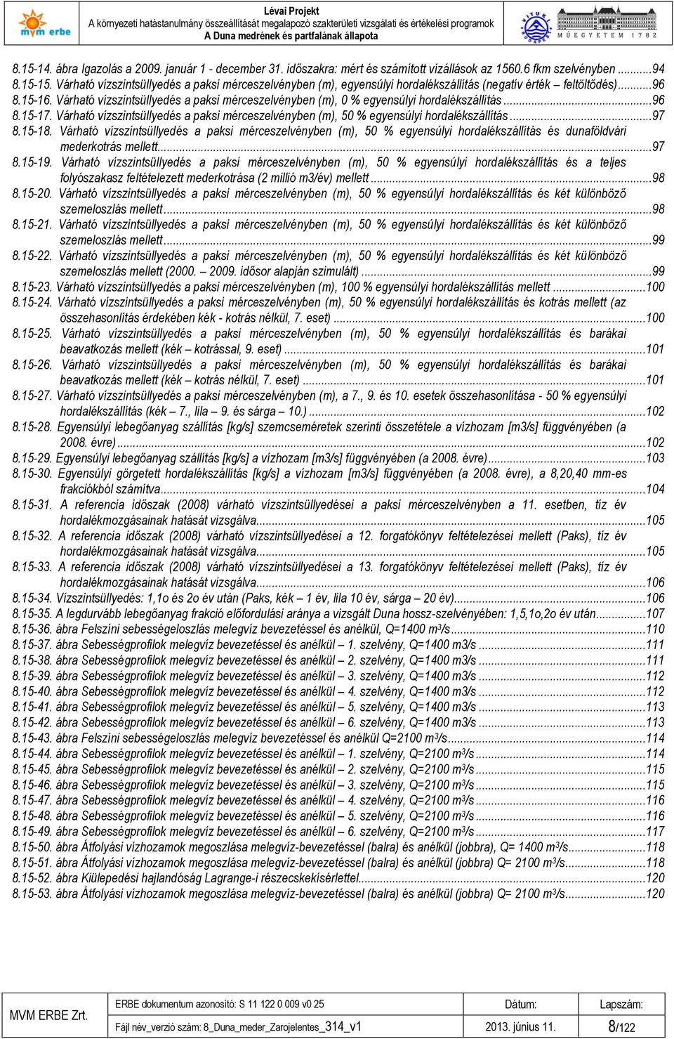 Várható vízszintsüllyedés a paksi mérceszelvényben (m), 0 % egyensúlyi hordalékszállítás...96 8.15-17. Várható vízszintsüllyedés a paksi mérceszelvényben (m), 50 % egyensúlyi hordalékszállítás...97 8.