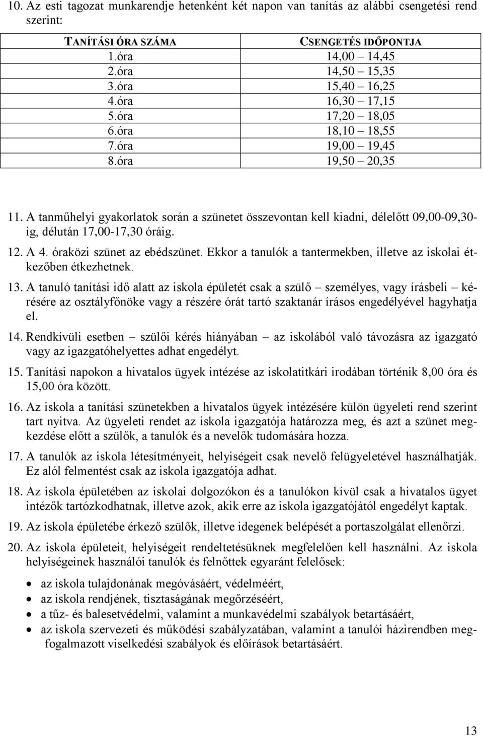 A tanműhelyi gyakorlatok során a szünetet összevontan kell kiadni, délelőtt 09,00-09,30- ig, délután 17,00-17,30 óráig. 12. A 4. óraközi szünet az ebédszünet.