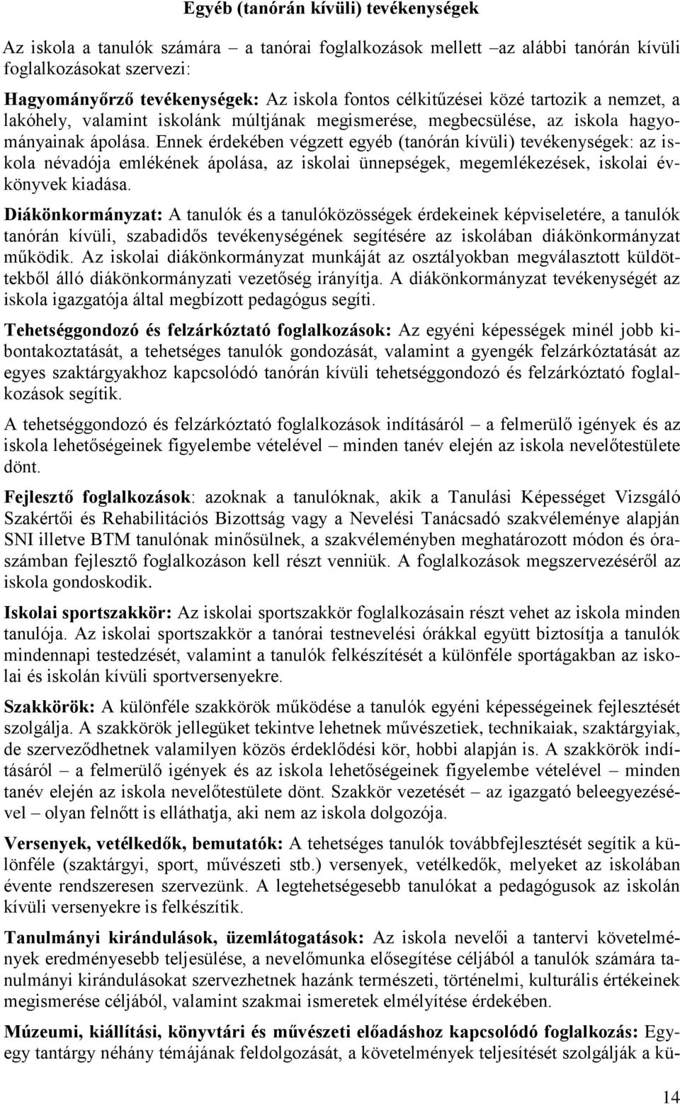 Ennek érdekében végzett egyéb (tanórán kívüli) tevékenységek: az iskola névadója emlékének ápolása, az iskolai ünnepségek, megemlékezések, iskolai évkönyvek kiadása.