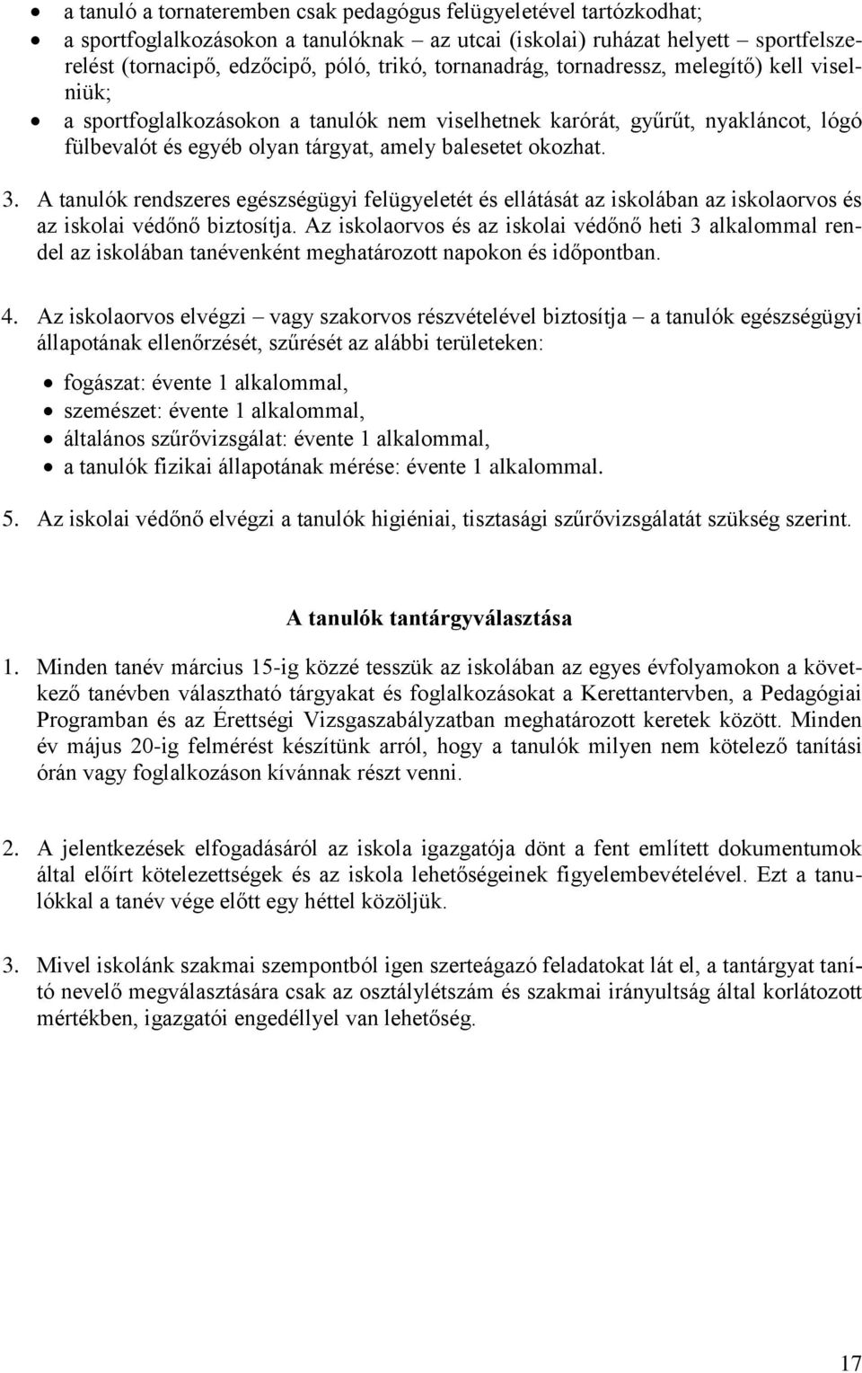 A tanulók rendszeres egészségügyi felügyeletét és ellátását az iskolában az iskolaorvos és az iskolai védőnő biztosítja.