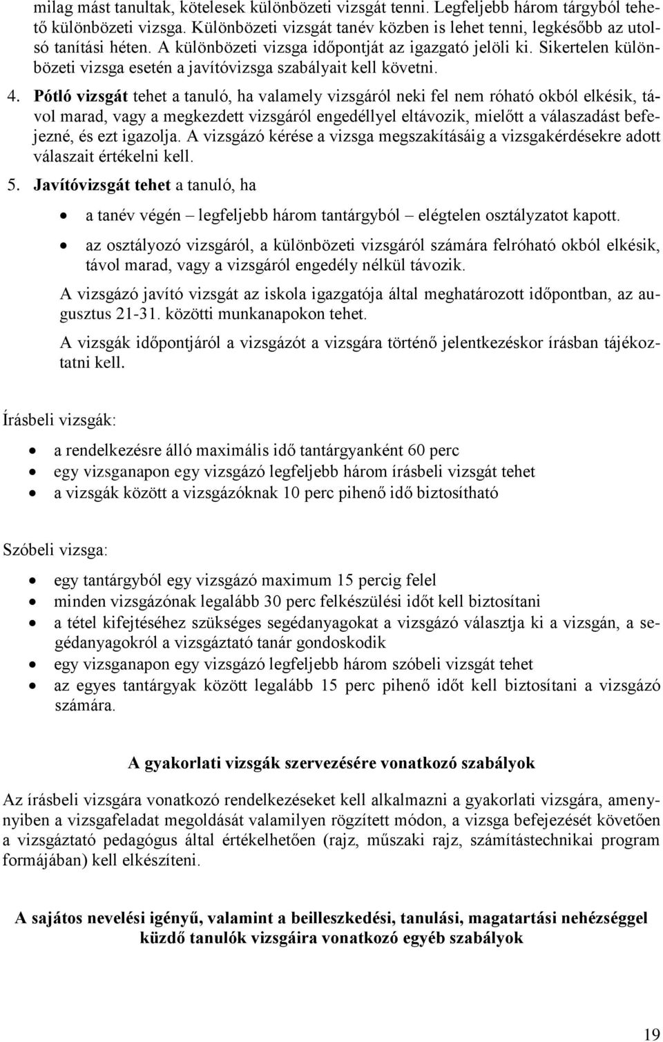 Pótló vizsgát tehet a tanuló, ha valamely vizsgáról neki fel nem róható okból elkésik, távol marad, vagy a megkezdett vizsgáról engedéllyel eltávozik, mielőtt a válaszadást befejezné, és ezt igazolja.