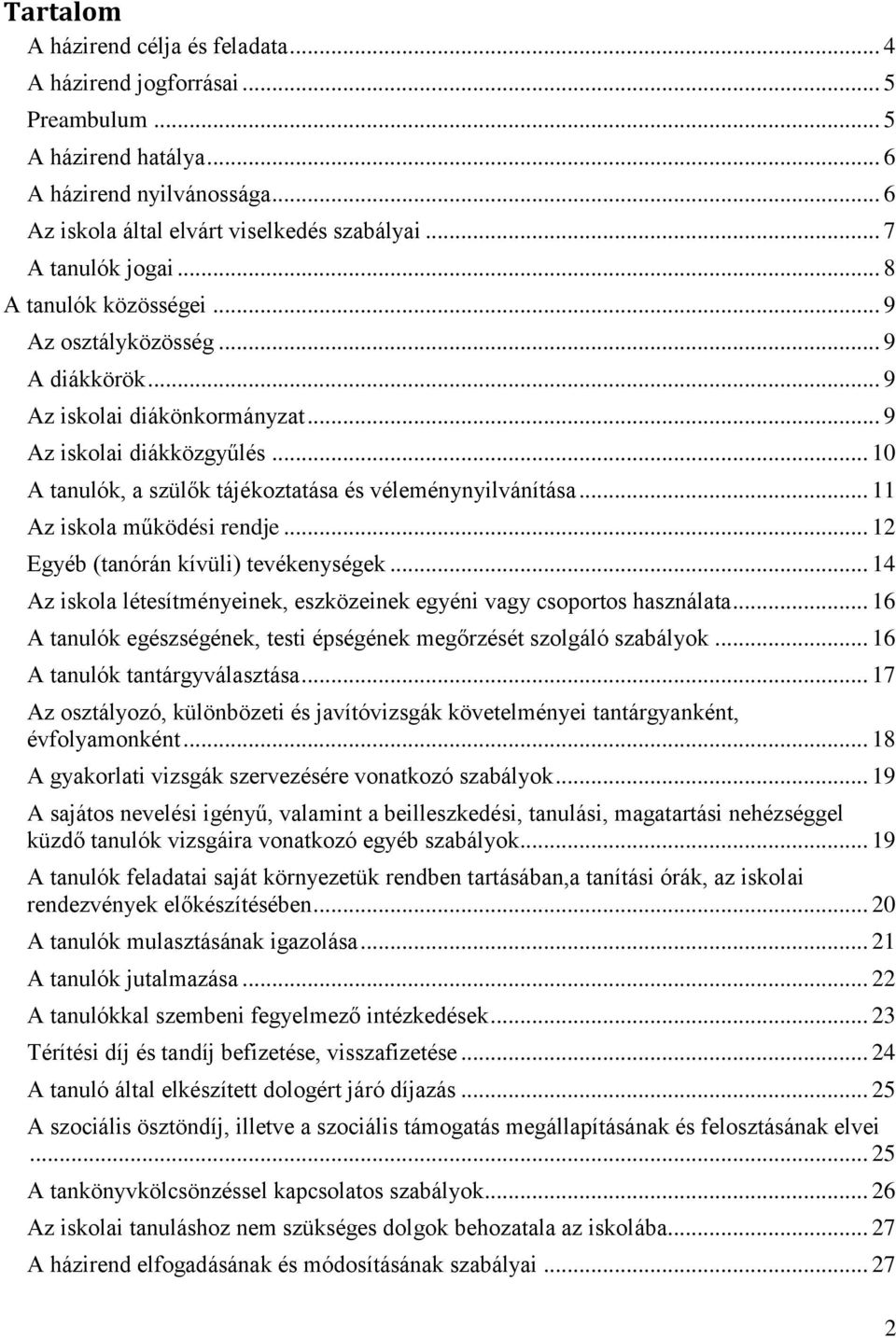 .. 10 A tanulók, a szülők tájékoztatása és véleménynyilvánítása... 11 Az iskola működési rendje... 12 Egyéb (tanórán kívüli) tevékenységek.