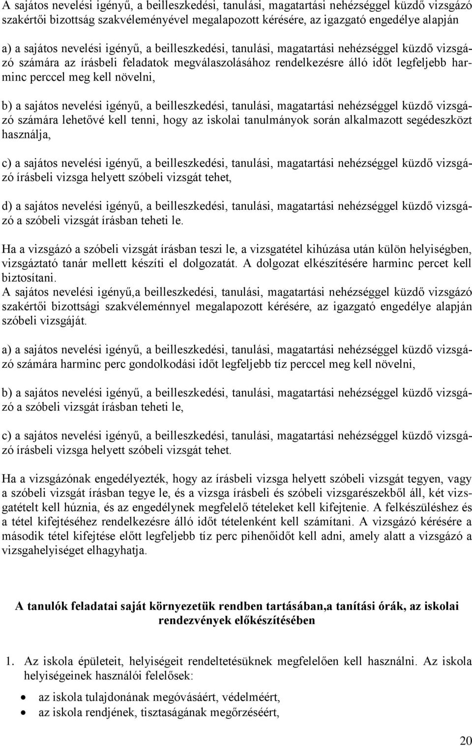 növelni, b) a sajátos nevelési igényű, a beilleszkedési, tanulási, magatartási nehézséggel küzdő vizsgázó számára lehetővé kell tenni, hogy az iskolai tanulmányok során alkalmazott segédeszközt