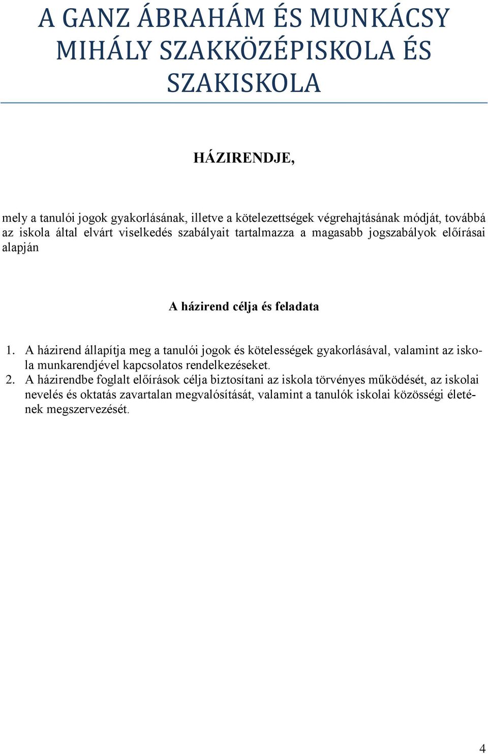 A házirend állapítja meg a tanulói jogok és kötelességek gyakorlásával, valamint az iskola munkarendjével kapcsolatos rendelkezéseket. 2.