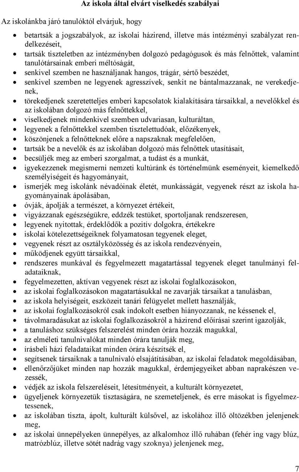 legyenek agresszívek, senkit ne bántalmazzanak, ne verekedjenek, törekedjenek szeretetteljes emberi kapcsolatok kialakítására társaikkal, a nevelőkkel és az iskolában dolgozó más felnőttekkel,