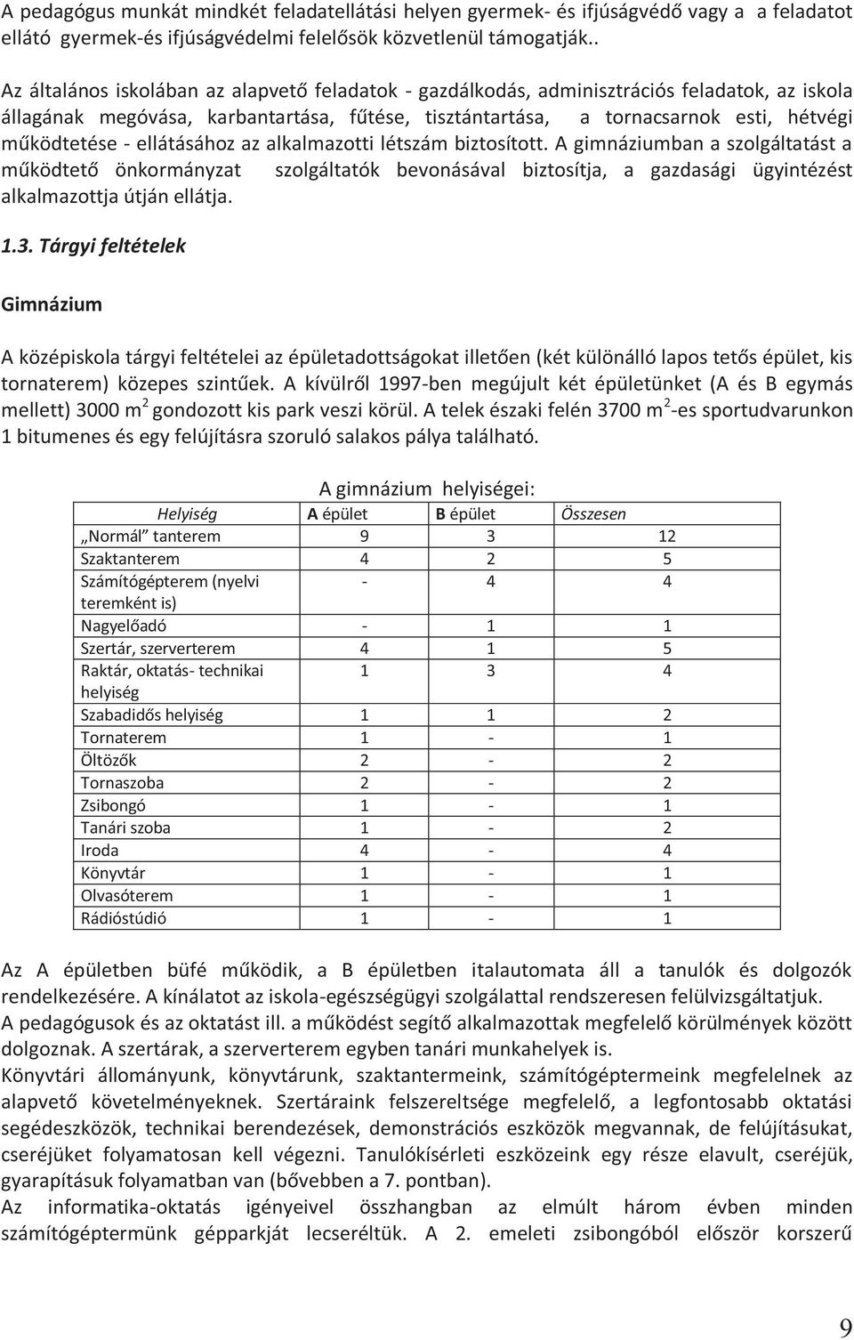 - ellátásához az alkalmazotti létszám biztosított. A gimnáziumban a szolgáltatást a működtető önkormányzat szolgáltatók bevonásával biztosítja, a gazdasági ügyintézést alkalmazottja útján ellátja. 1.