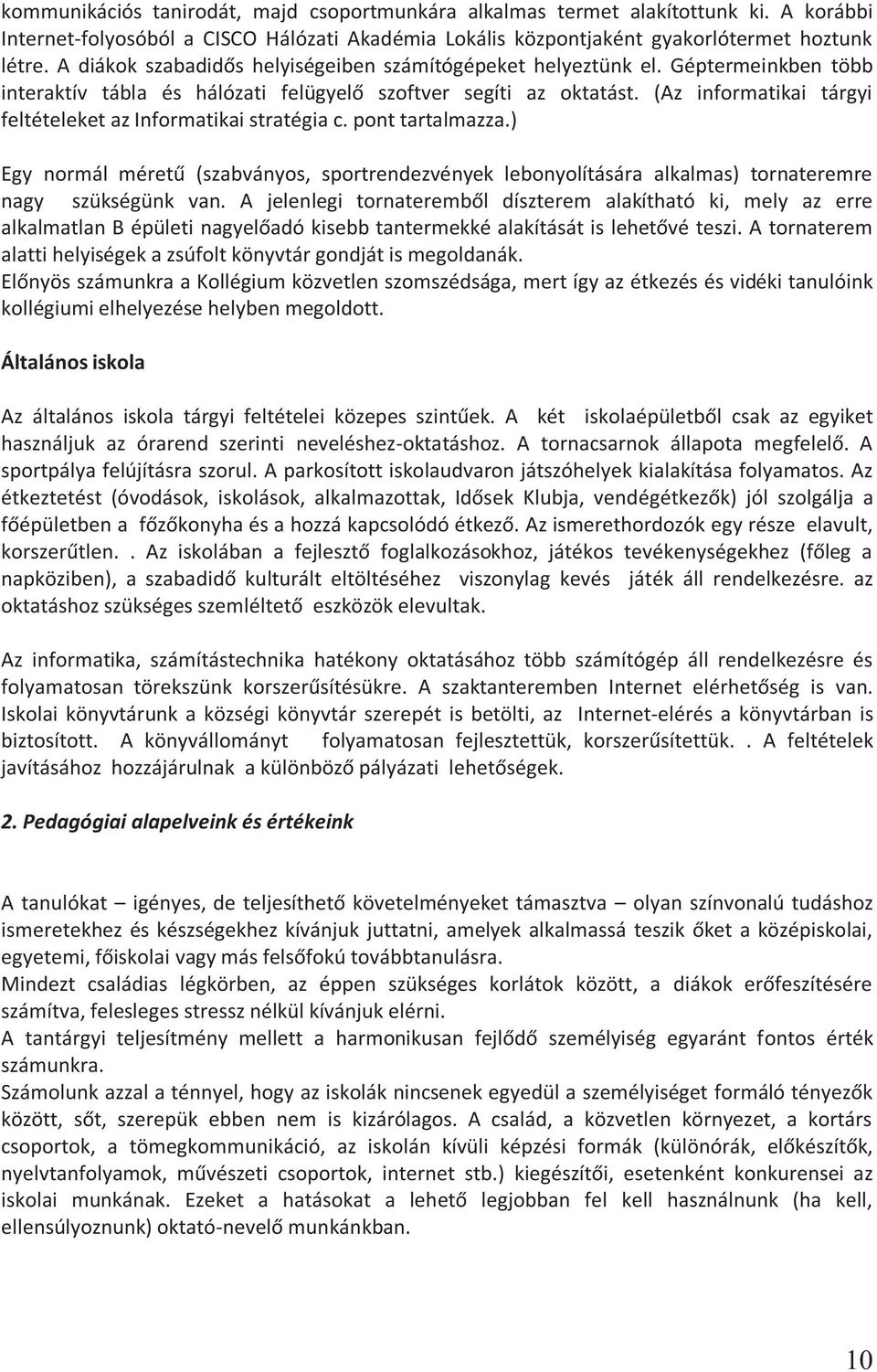 (Az informatikai tárgyi feltételeket az Informatikai stratégia c. pont tartalmazza.) Egy normál méretű (szabványos, sportrendezvények lebonyolítására alkalmas) tornateremre nagy szükségünk van.