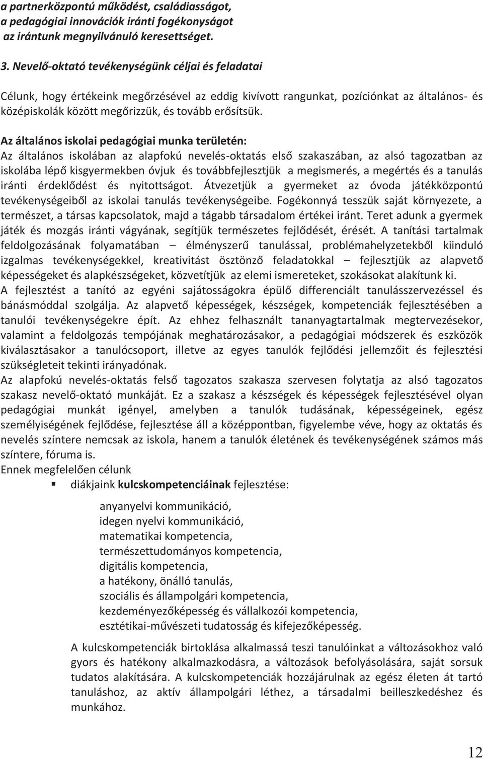 Az általános iskolai pedagógiai munka területén: Az általános iskolában az alapfokú nevelés-oktatás első szakaszában, az alsó tagozatban az iskolába lépő kisgyermekben óvjuk és továbbfejlesztjük a