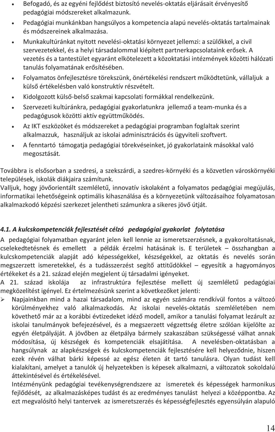 Munkakultúránkat nyitott nevelési-oktatási környezet jellemzi: a szülőkkel, a civil szervezetekkel, és a helyi társadalommal kiépített partnerkapcsolataink erősek.