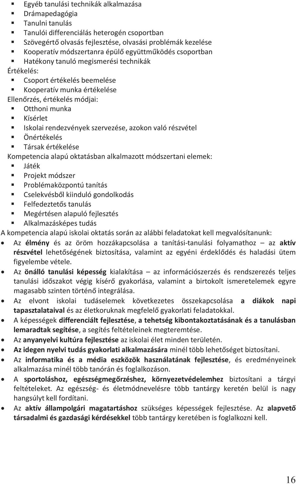 rendezvények szervezése, azokon való részvétel Önértékelés Társak értékelése Kompetencia alapú oktatásban alkalmazott módszertani elemek: Játék Projekt módszer Problémaközpontú tanítás Cselekvésből