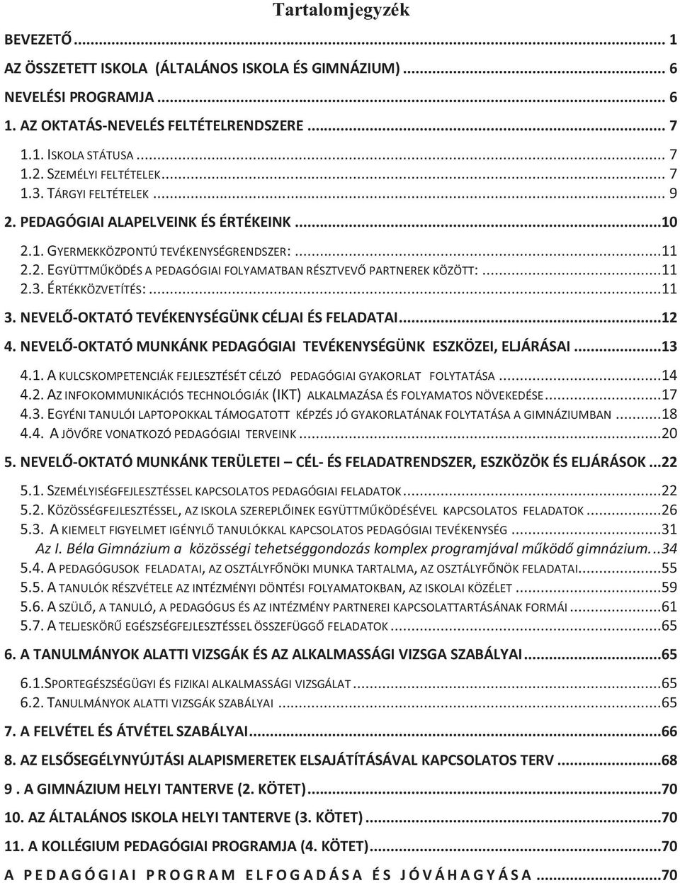 ..11 2.3. ÉRTÉKKÖZVETÍTÉS:...11 3. NEVELŐ-OKTATÓ TEVÉKENYSÉGÜNK CÉLJAI ÉS FELADATAI...12 4. NEVELŐ-OKTATÓ MUNKÁNK PEDAGÓGIAI TEVÉKENYSÉGÜNK ESZKÖZEI, ELJÁRÁSAI...13 4.1. A KULCSKOMPETENCIÁK FEJLESZTÉSÉT CÉLZÓ PEDAGÓGIAI GYAKORLAT FOLYTATÁSA.