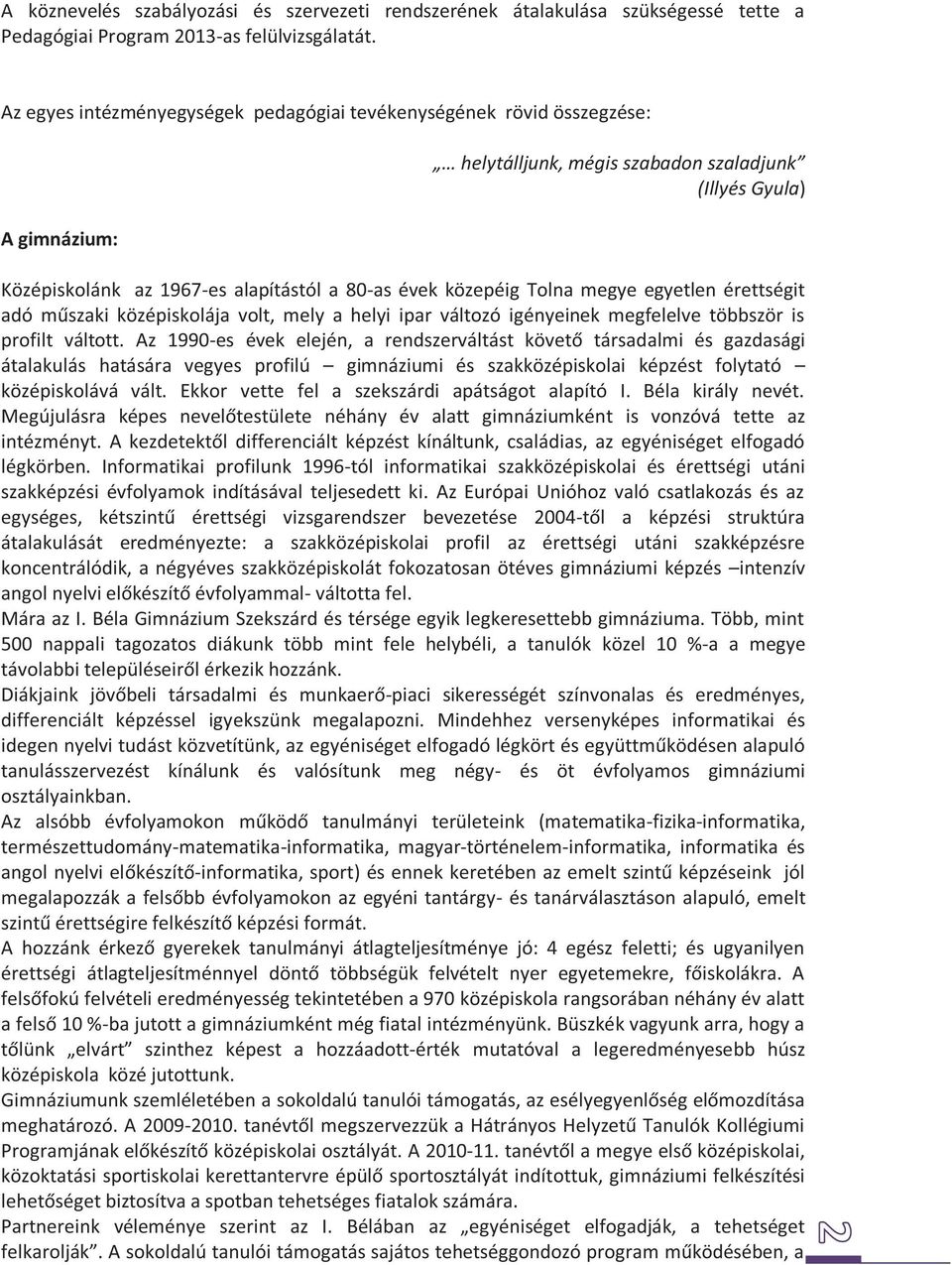 Tolna megye egyetlen érettségit adó műszaki középiskolája volt, mely a helyi ipar változó igényeinek megfelelve többször is profilt váltott.