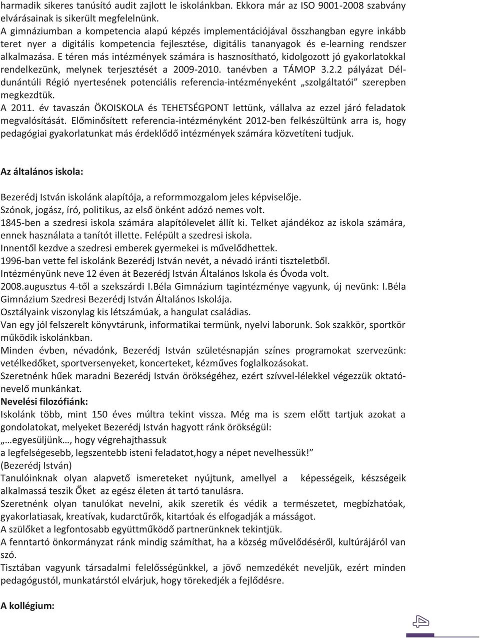 E téren más intézmények számára is hasznosítható, kidolgozott jó gyakorlatokkal rendelkezünk, melynek terjesztését a 20