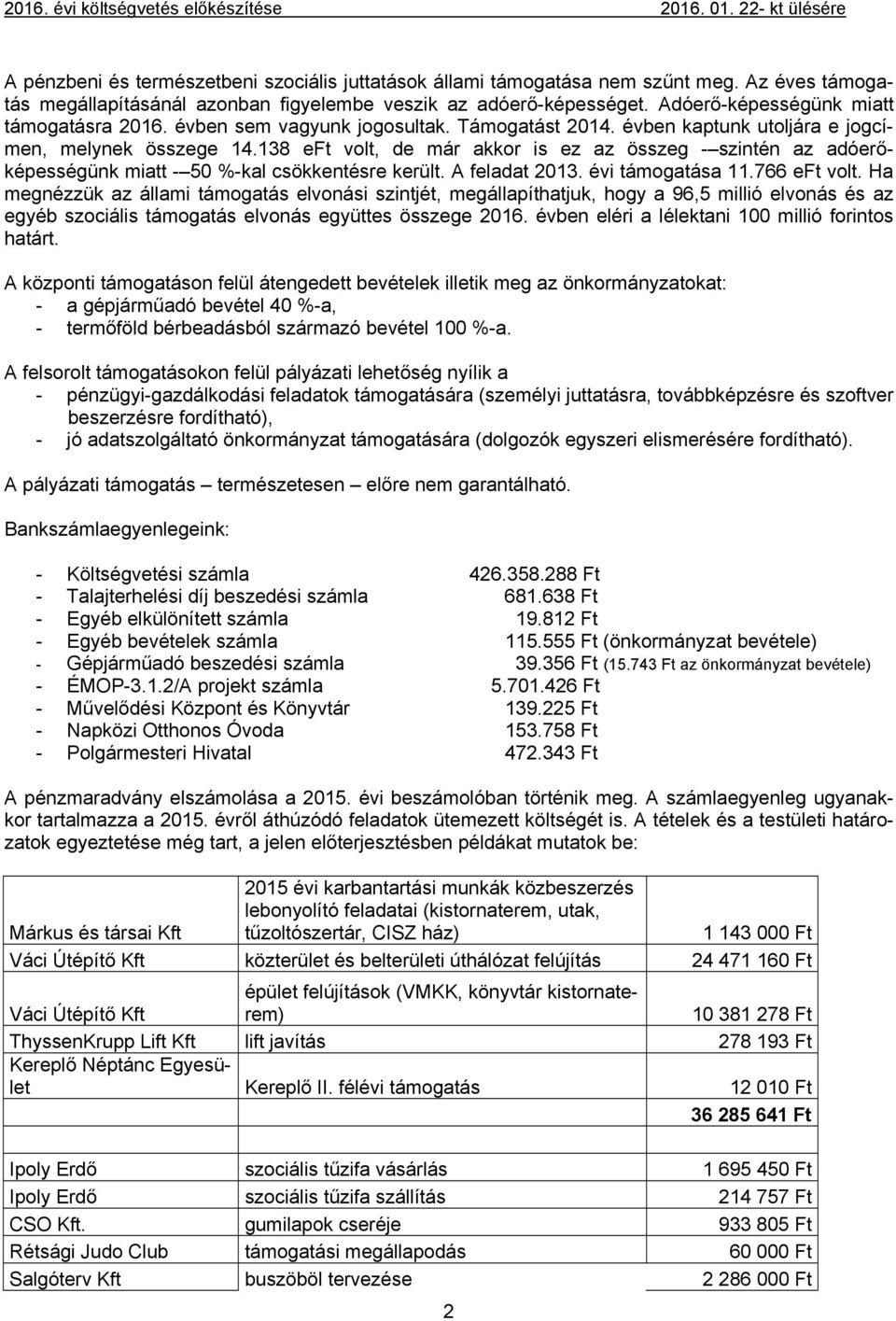 138 eft volt, de már akkor is ez az összeg - szintén az adóerőképességünk miatt - 50 %-kal csökkentésre került. A feladat 2013. évi támogatása 11.766 eft volt.