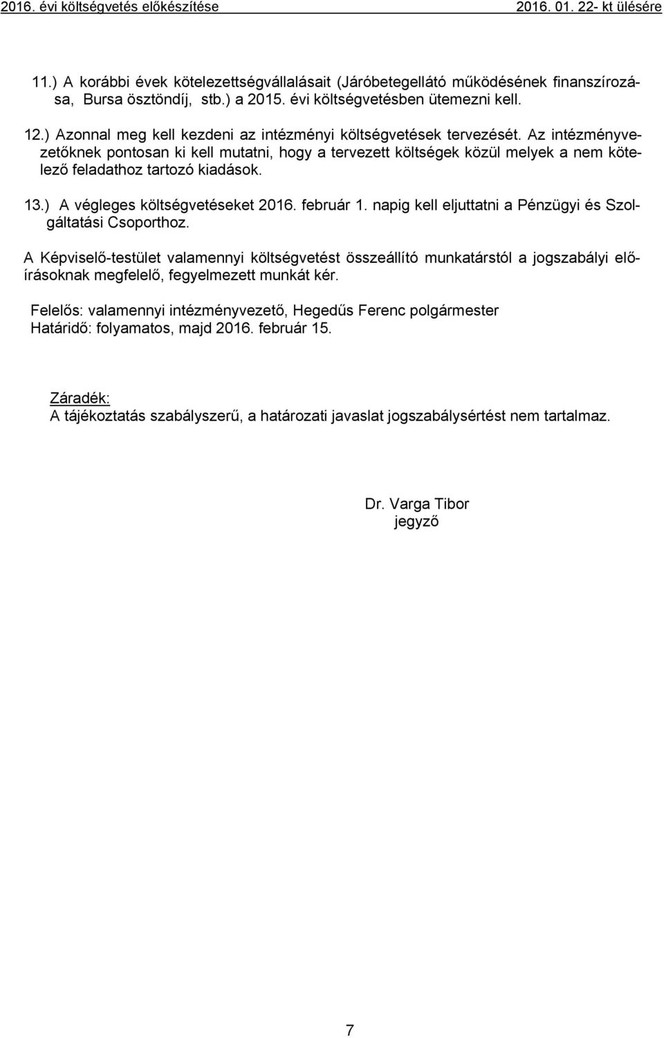 13.) A végleges költségvetéseket 2016. február 1. napig kell eljuttatni a Pénzügyi és Szolgáltatási Csoporthoz.