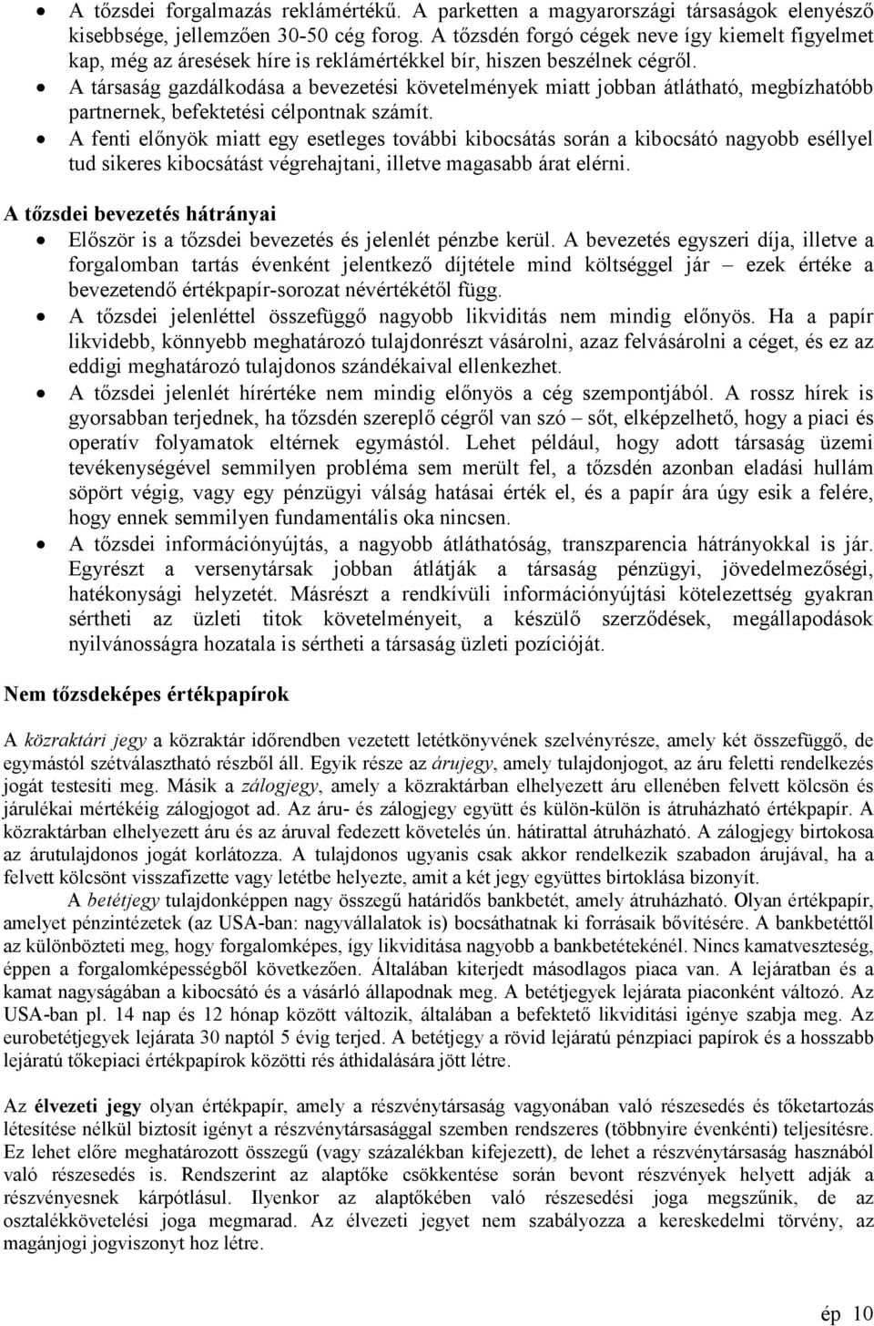 A társaság gazdálkodása a bevezetési követelmények miatt jobban átlátható, megbízhatóbb partnernek, befektetési célpontnak számít.