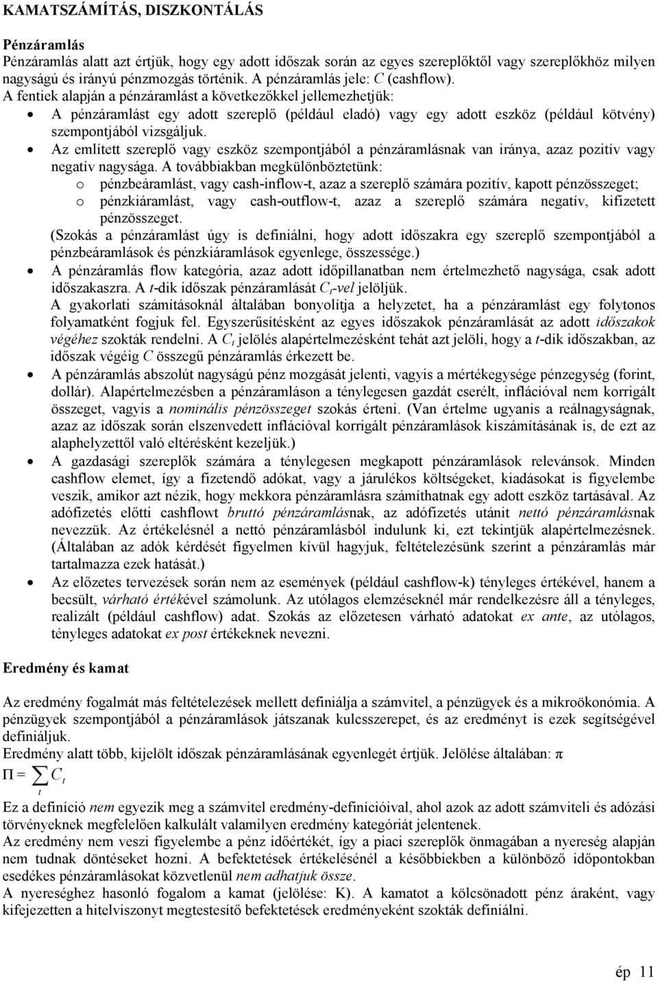 A fentiek alapján a pénzáramlást a következőkkel jellemezhetjük: A pénzáramlást egy adott szereplő (például eladó) vagy egy adott eszköz (például kötvény) szempontjából vizsgáljuk.