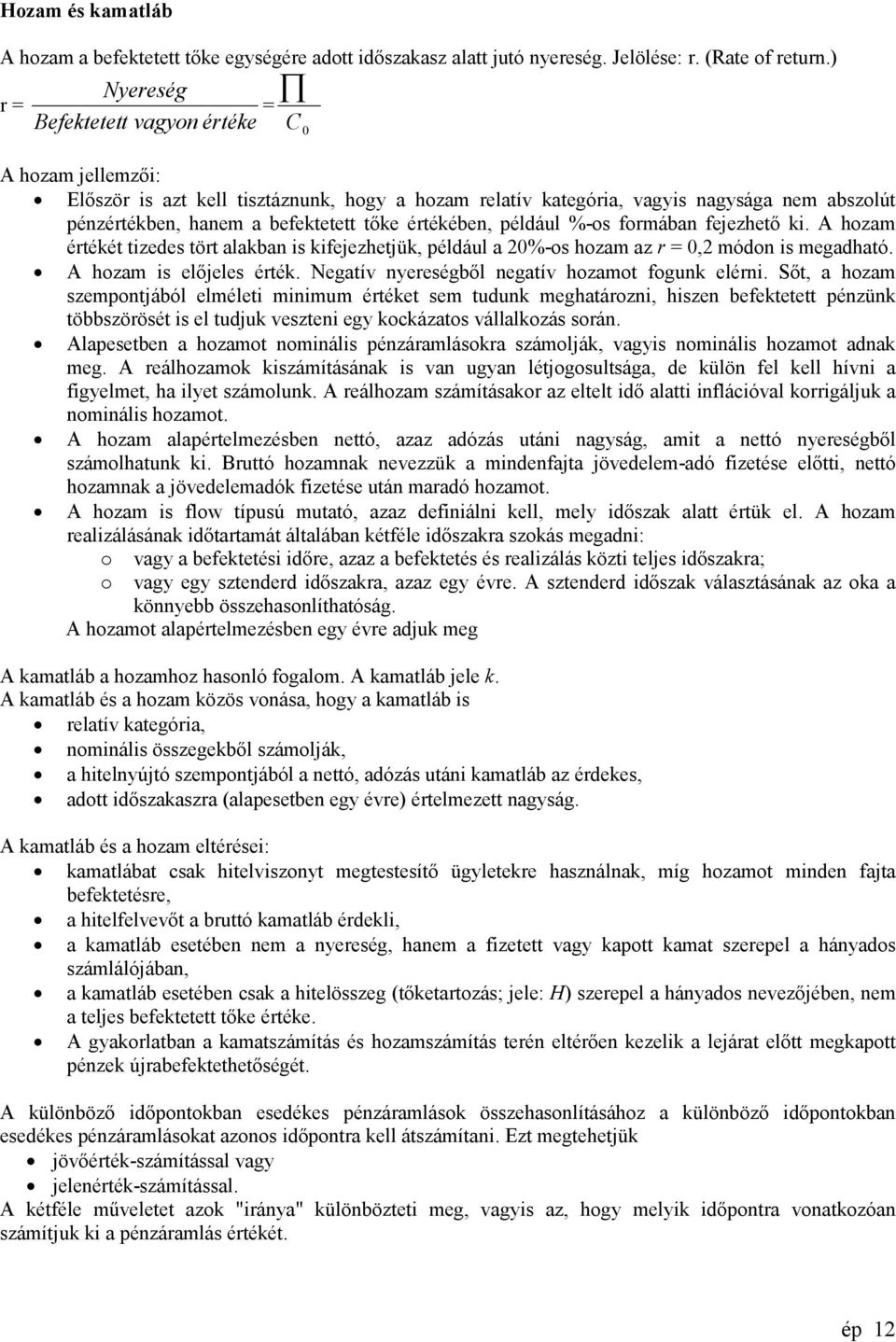 értékében, például %-os formában fejezhető ki. A hozam értékét tizedes tört alakban is kifejezhetjük, például a 20%-os hozam az r = 0,2 módon is megadható. A hozam is előjeles érték.