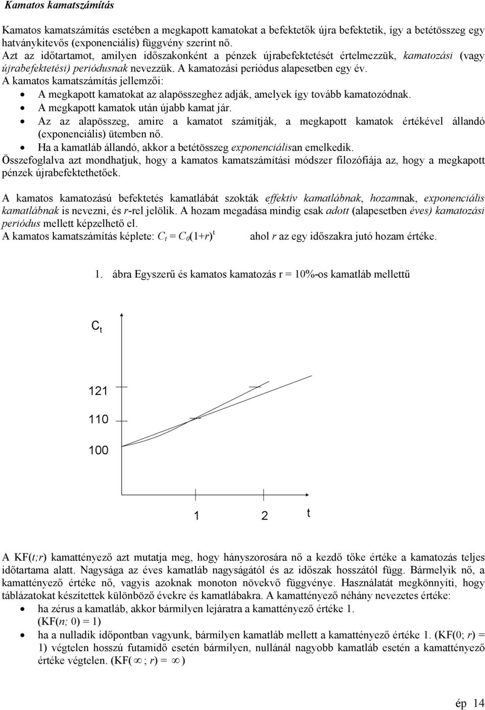 A kamatos kamatszámítás jellemzői: A megkapott kamatokat az alapösszeghez adják, amelyek így tovább kamatozódnak. A megkapott kamatok után újabb kamat jár.