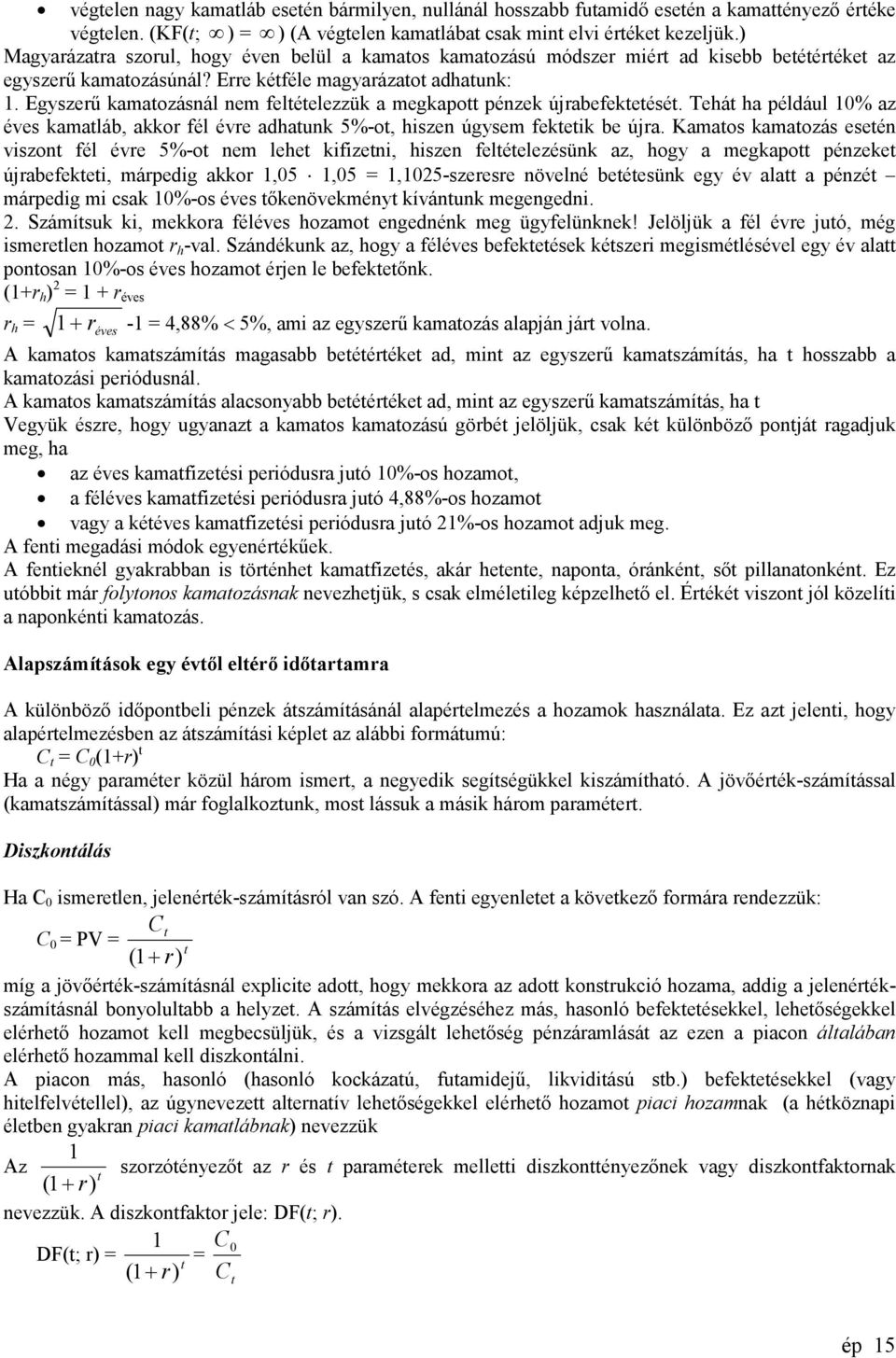 Egyszerű kamatozásnál nem feltételezzük a megkapott pénzek újrabefektetését. Tehát ha például 10% az éves kamatláb, akkor fél évre adhatunk 5%-ot, hiszen úgysem fektetik be újra.