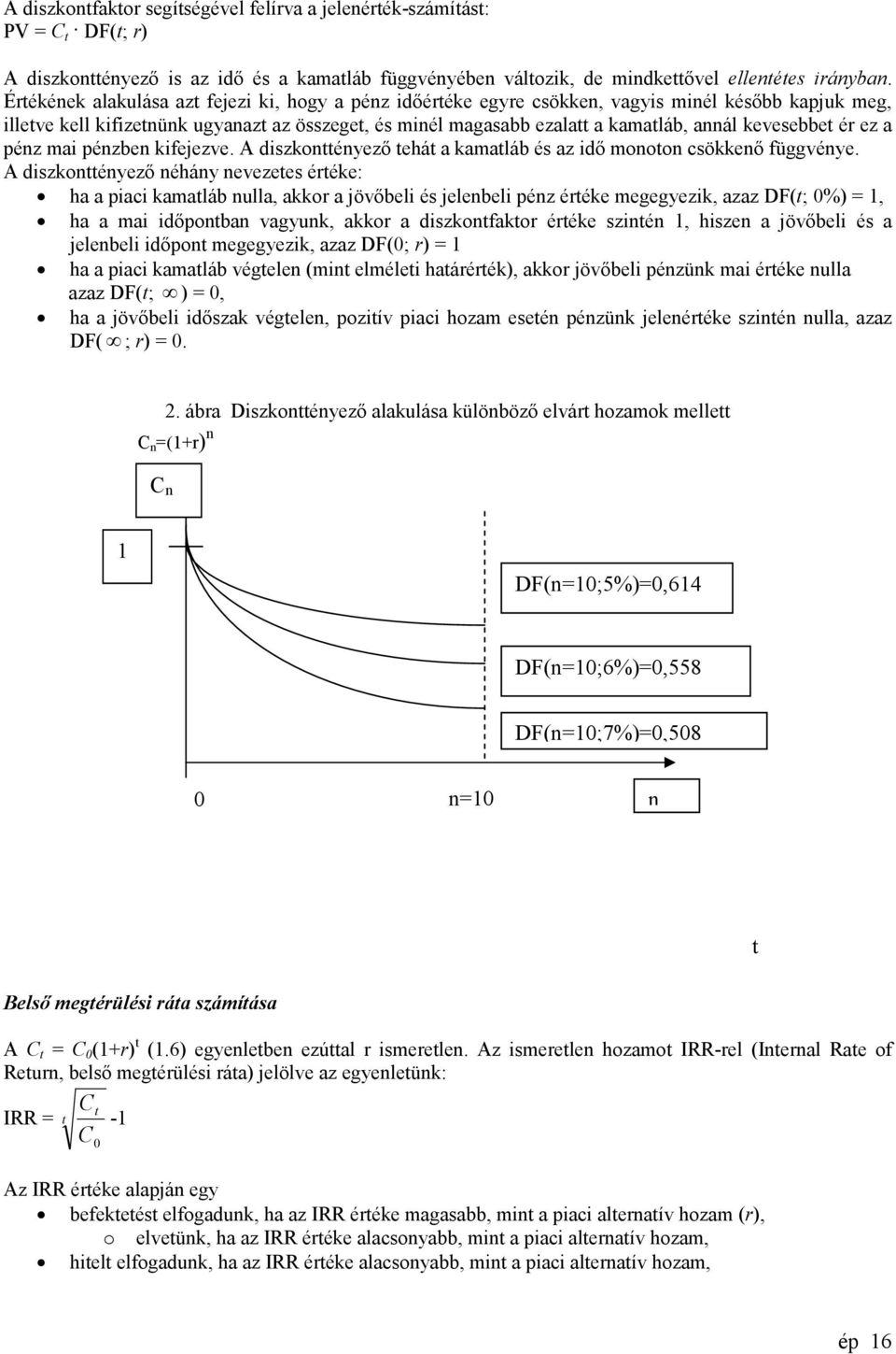 kevesebbet ér ez a pénz mai pénzben kifejezve. A diszkonttényező tehát a kamatláb és az idő monoton csökkenő függvénye.