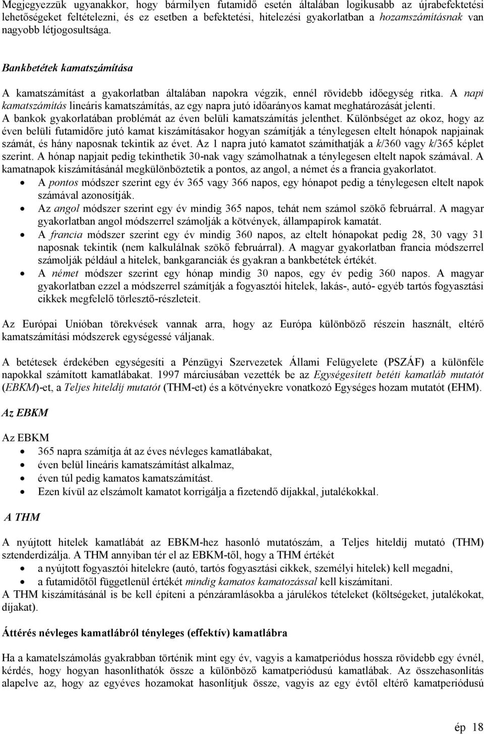 A napi kamatszámítás lineáris kamatszámítás, az egy napra jutó időarányos kamat meghatározását jelenti. A bankok gyakorlatában problémát az éven belüli kamatszámítás jelenthet.