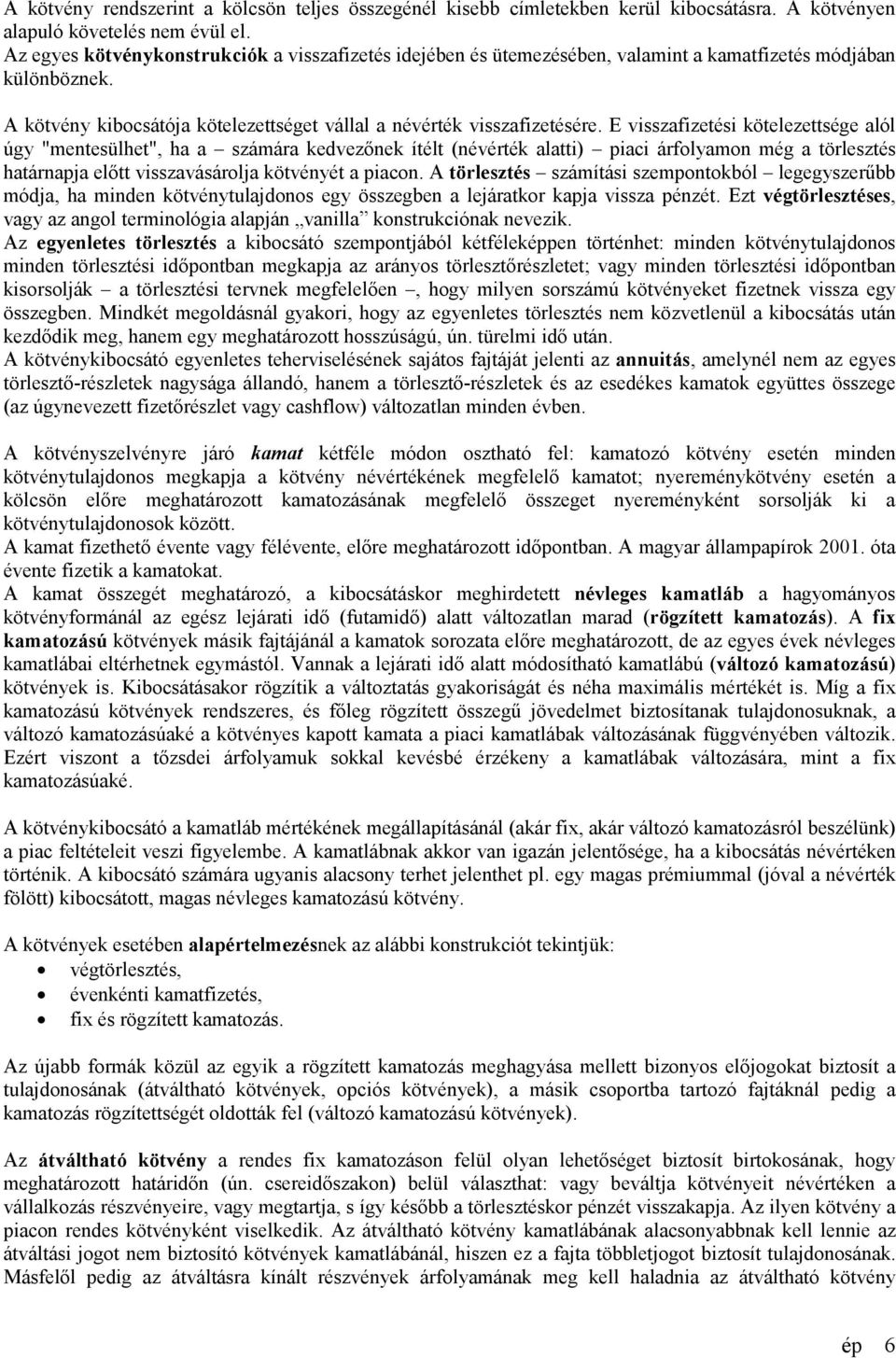 E visszafizetési kötelezettsége alól úgy "mentesülhet", ha a számára kedvezőnek ítélt (névérték alatti) piaci árfolyamon még a törlesztés határnapja előtt visszavásárolja kötvényét a piacon.