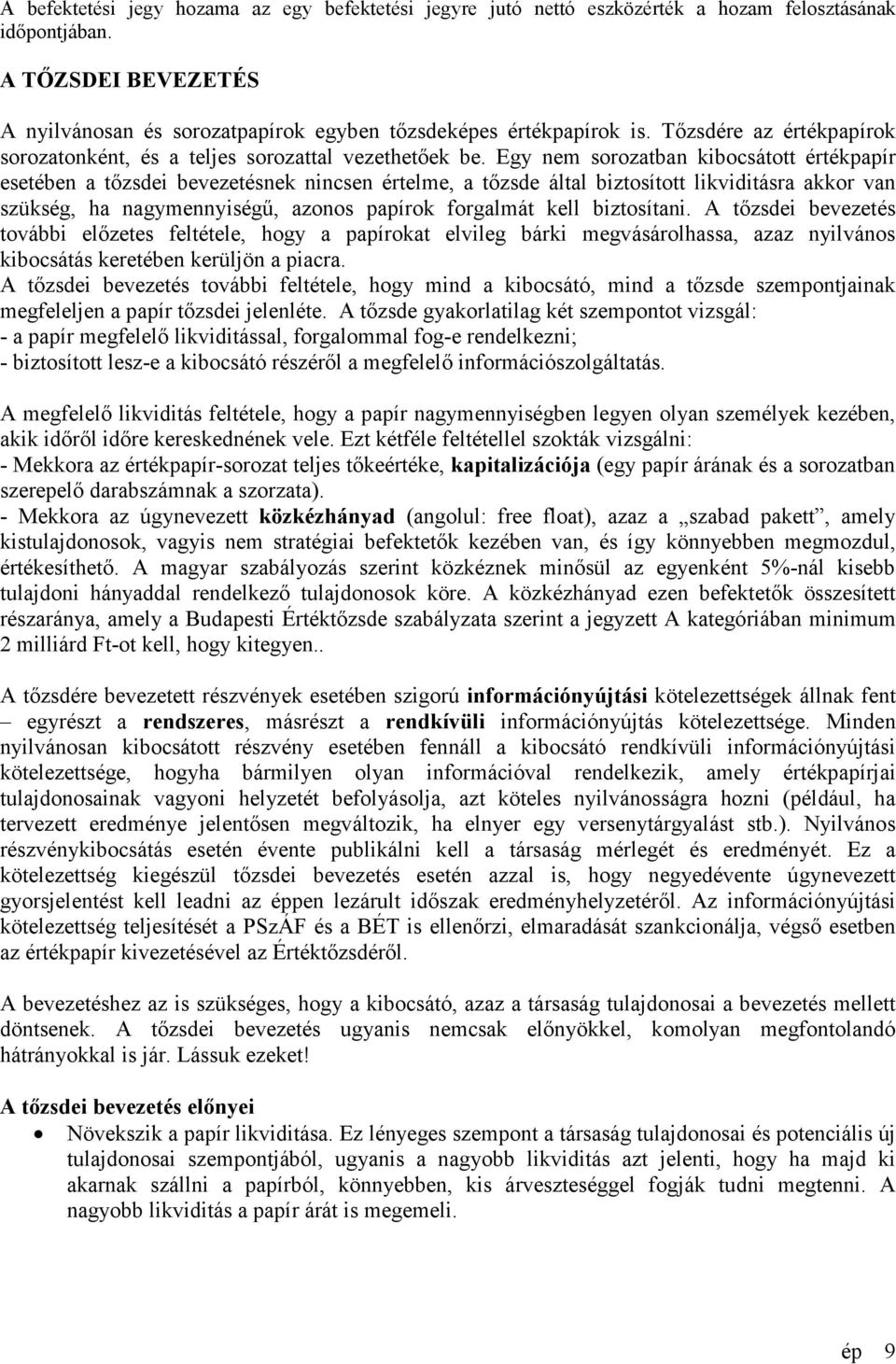 Egy nem sorozatban kibocsátott értékpapír esetében a tőzsdei bevezetésnek nincsen értelme, a tőzsde által biztosított likviditásra akkor van szükség, ha nagymennyiségű, azonos papírok forgalmát kell