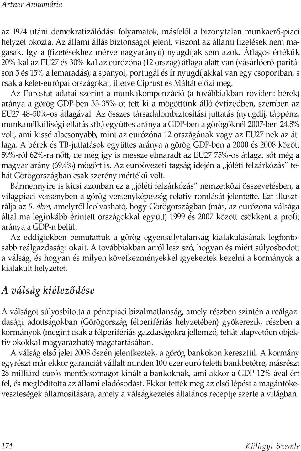 Átlagos értékük 20%-kal az EU27 és 30%-kal az eurózóna (12 ország) átlaga alatt van (vásárlóerő-paritáson 5 és 15% a lemaradás); a spanyol, portugál és ír nyugdíjakkal van egy csoportban, s csak a