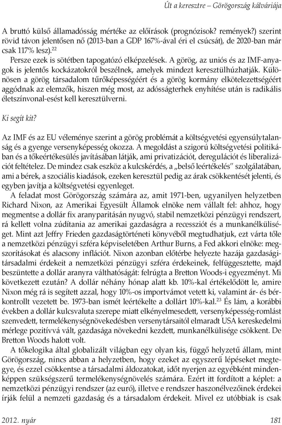 A görög, az uniós és az IMF-anyagok is jelentős kockázatokról beszélnek, amelyek mindezt keresztülhúzhatják.