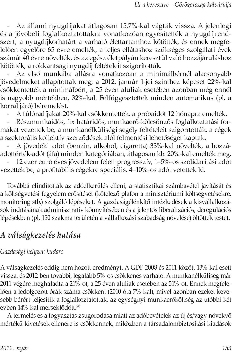 ellátáshoz szükséges szolgálati évek számát 40 évre növelték, és az egész életpályán keresztül való hozzájáruláshoz kötötték, a rokkantsági nyugdíj feltételeit szigorították.