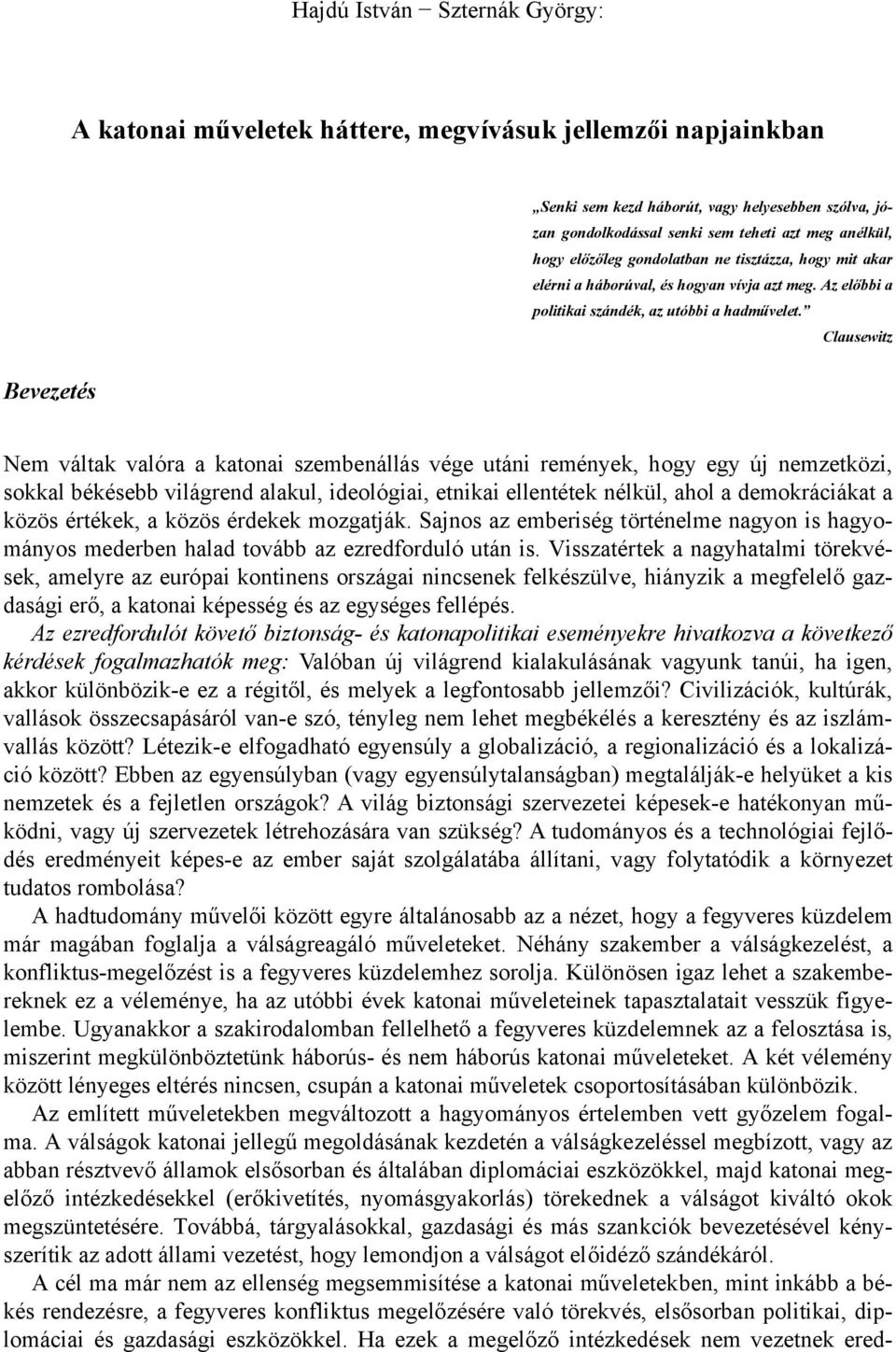 Clausewitz Bevezetés Nem váltak valóra a katonai szembenállás vége utáni remények, hogy egy új nemzetközi, sokkal békésebb világrend alakul, ideológiai, etnikai ellentétek nélkül, ahol a