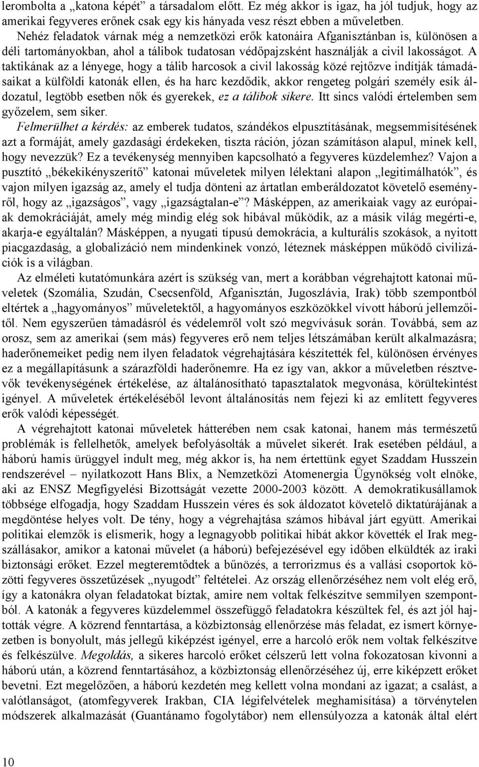 A taktikának az a lényege, hogy a tálib harcosok a civil lakosság közé rejtőzve indítják támadásaikat a külföldi katonák ellen, és ha harc kezdődik, akkor rengeteg polgári személy esik áldozatul,