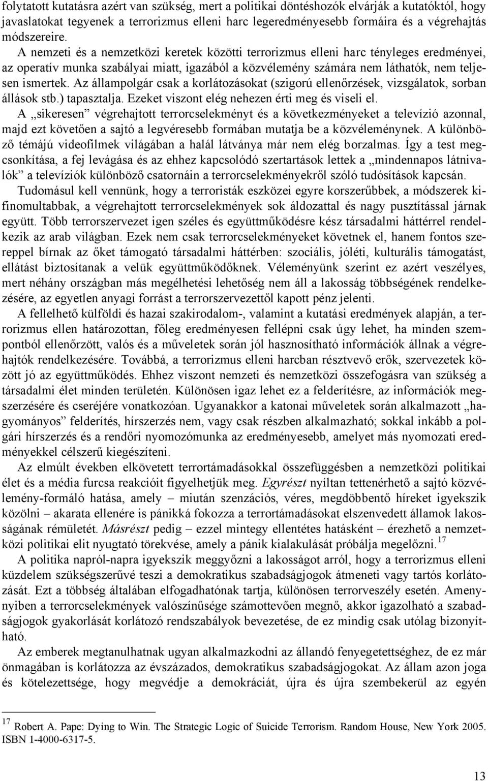 Az állampolgár csak a korlátozásokat (szigorú ellenőrzések, vizsgálatok, sorban állások stb.) tapasztalja. Ezeket viszont elég nehezen érti meg és viseli el.