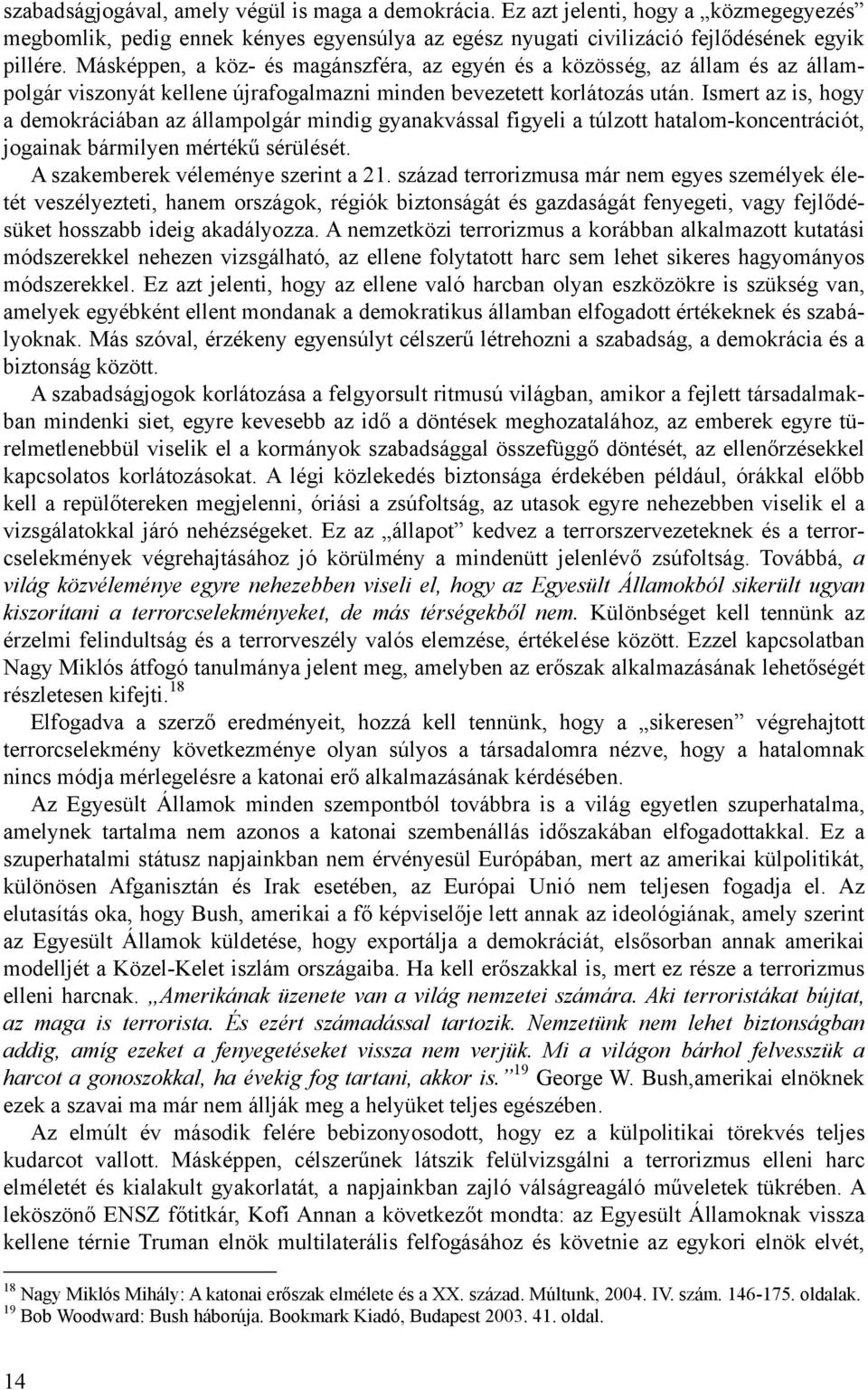 Ismert az is, hogy a demokráciában az állampolgár mindig gyanakvással figyeli a túlzott hatalom-koncentrációt, jogainak bármilyen mértékű sérülését. A szakemberek véleménye szerint a 21.