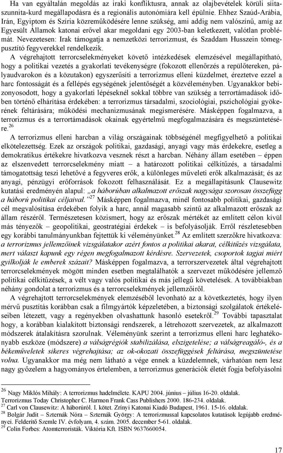 problémát. Nevezetesen: Irak támogatja a nemzetközi terrorizmust, és Szaddam Husszein tömegpusztító fegyverekkel rendelkezik.