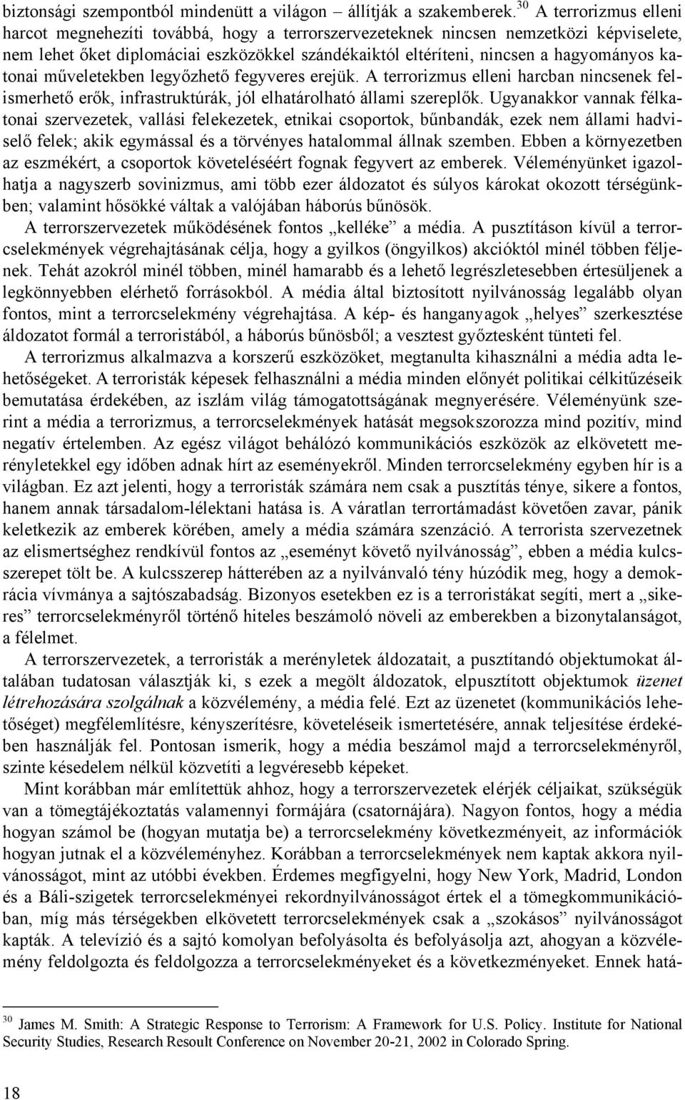 katonai műveletekben legyőzhető fegyveres erejük. A terrorizmus elleni harcban nincsenek felismerhető erők, infrastruktúrák, jól elhatárolható állami szereplők.