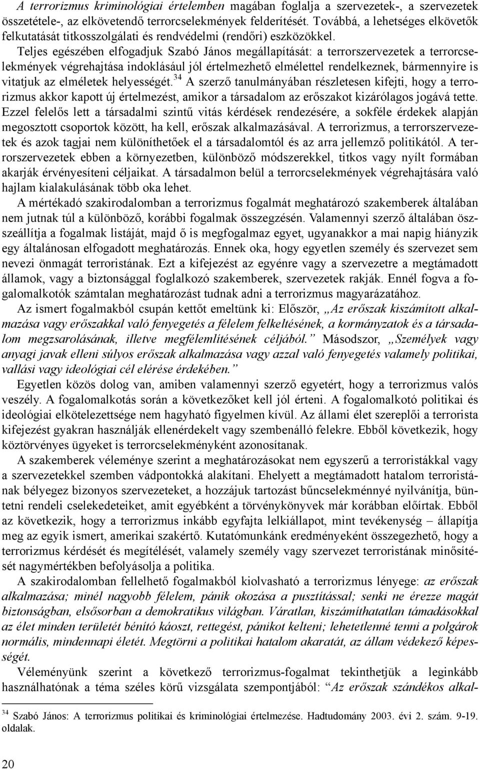 Teljes egészében elfogadjuk Szabó János megállapítását: a terrorszervezetek a terrorcselekmények végrehajtása indoklásául jól értelmezhető elmélettel rendelkeznek, bármennyire is vitatjuk az